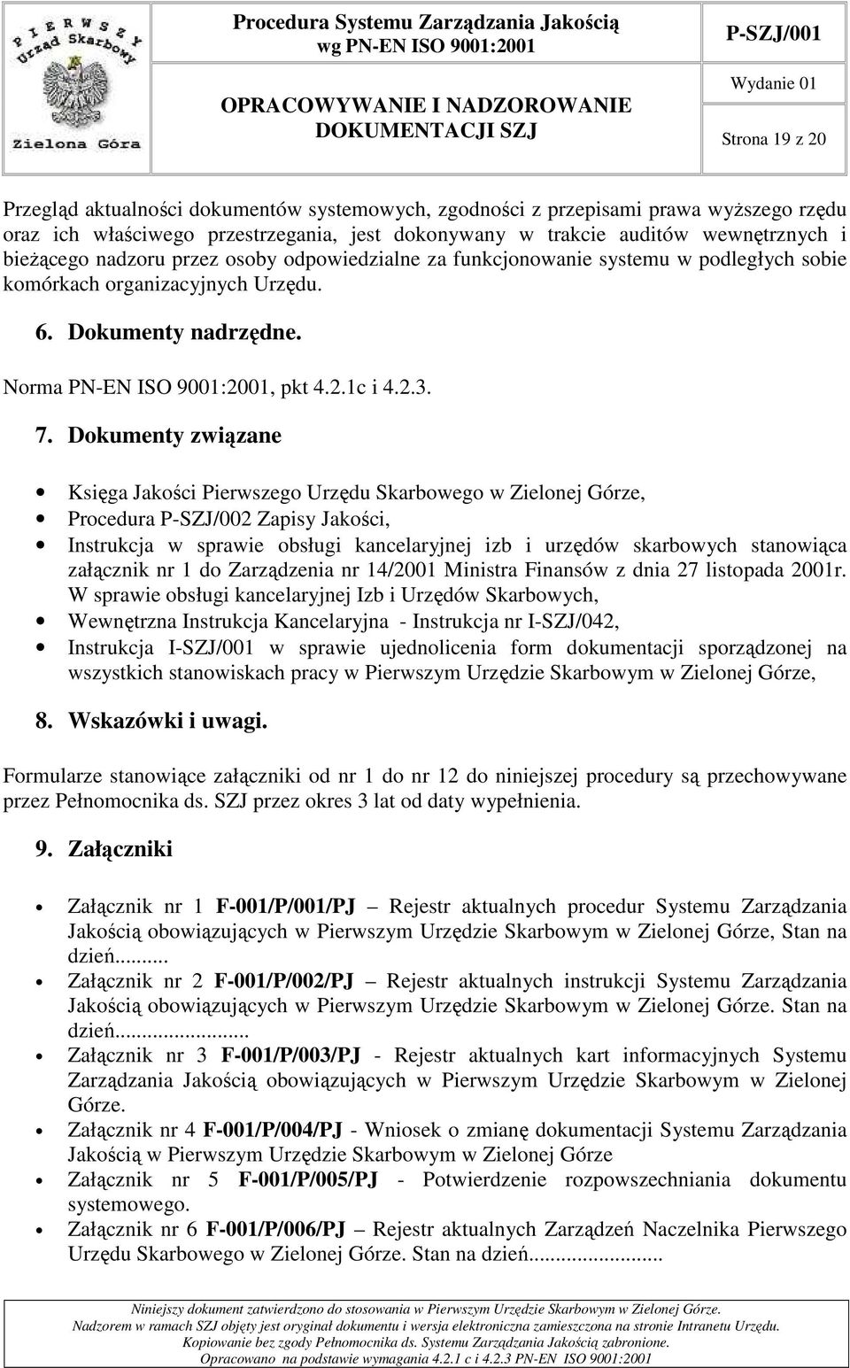 Dokumenty związane Księga Jakości Pierwszego Urzędu Skarbowego w Zielonej Górze, Procedura P-SZJ/002 Zapisy Jakości, Instrukcja w sprawie obsługi kancelaryjnej izb i urzędów skarbowych stanowiąca