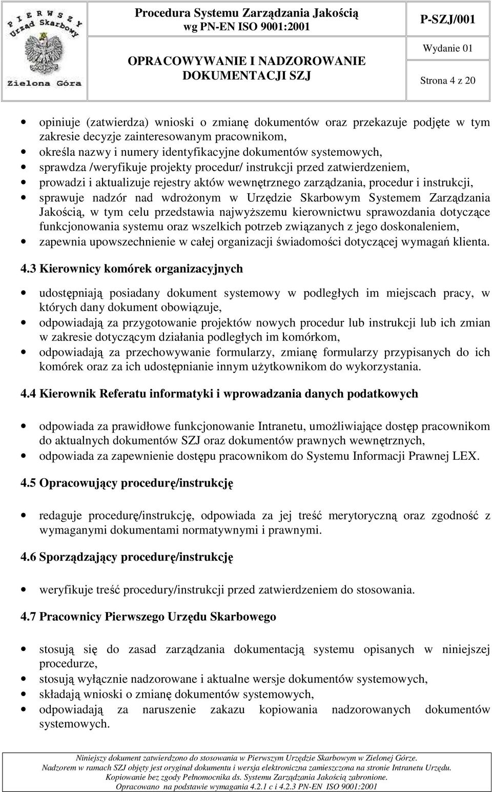 wdroŝonym w Urzędzie Skarbowym Systemem Zarządzania Jakością, w tym celu przedstawia najwyŝszemu kierownictwu sprawozdania dotyczące funkcjonowania systemu oraz wszelkich potrzeb związanych z jego