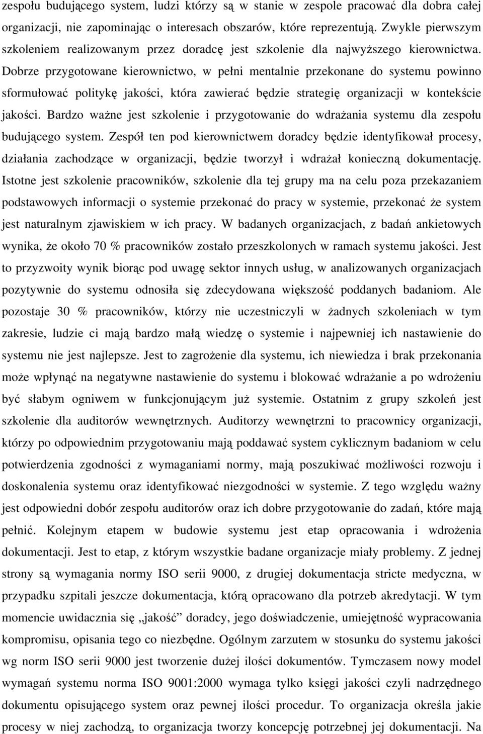 Dobrze przygotowane kierownictwo, w pełni mentalnie przekonane do systemu powinno sformułować politykę jakości, która zawierać będzie strategię organizacji w kontekście jakości.