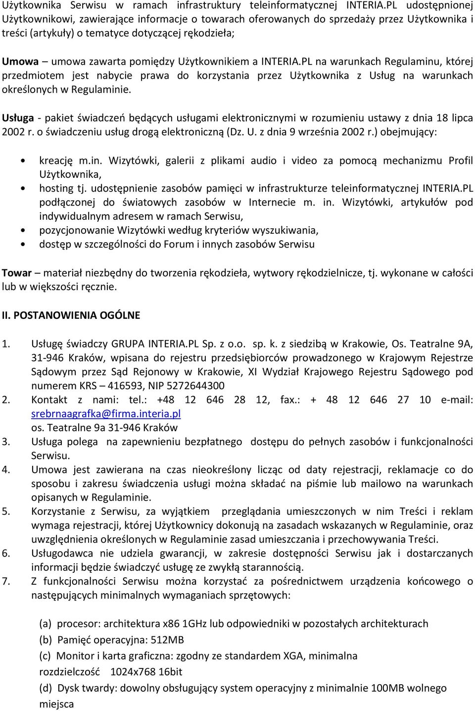 Użytkownikiem a INTERIA.PL na warunkach Regulaminu, której przedmiotem jest nabycie prawa do korzystania przez Użytkownika z Usług na warunkach określonych w Regulaminie.