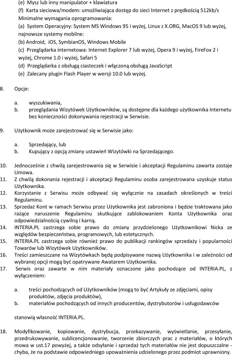 ORG, MacOS 9 lub wyżej, najnowsze systemy mobilne: (b) Android, ios, SymbianOS, Windows Mobile (c) Przeglądarka internetowa: Internet Explorer 7 lub wyżej, Opera 9 i wyżej, FireFox 2 i wyżej, Chrome