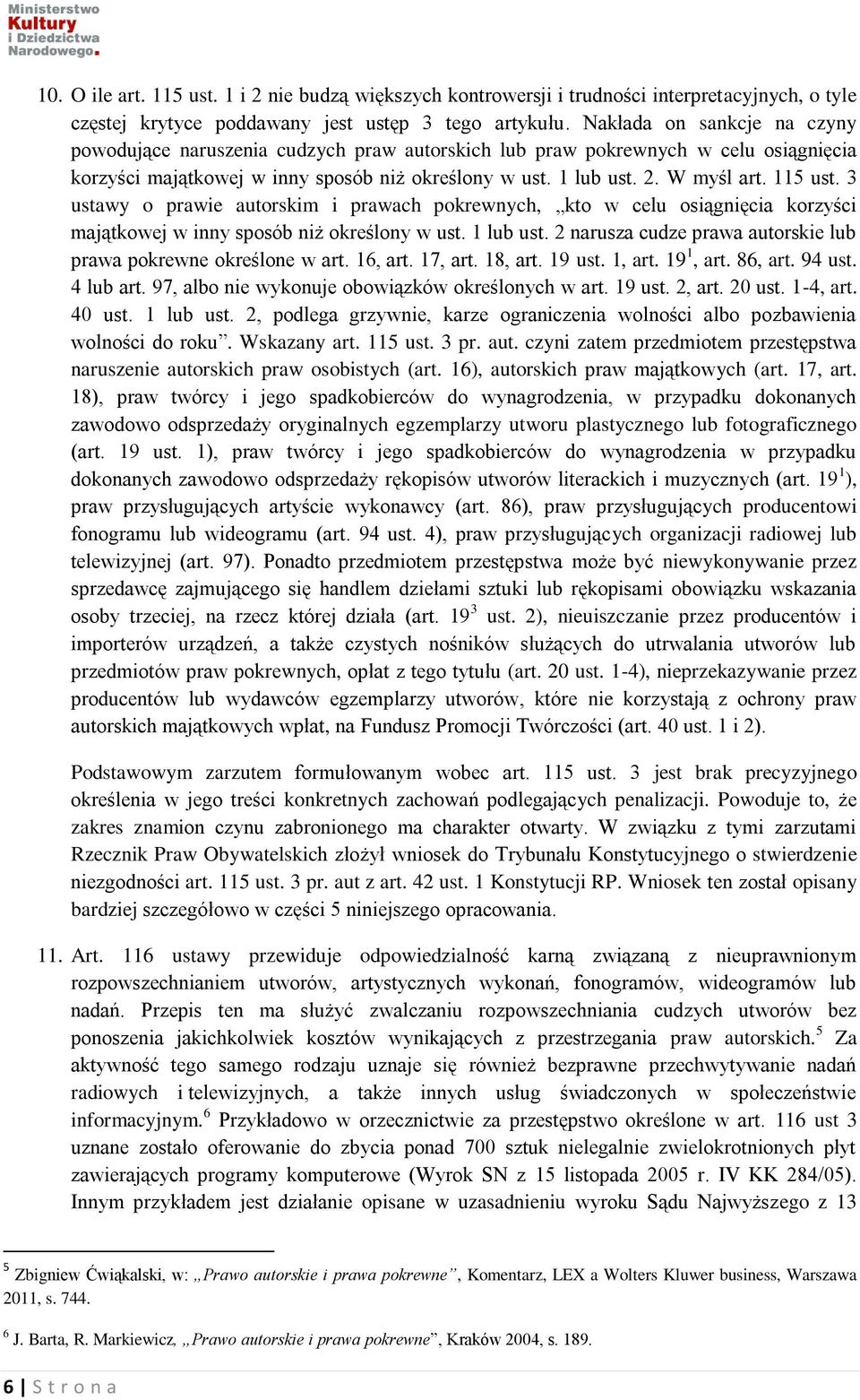 115 ust. 3 ustawy o prawie autorskim i prawach pokrewnych, kto w celu osiągnięcia korzyści majątkowej w inny sposób niż określony w ust. 1 lub ust.