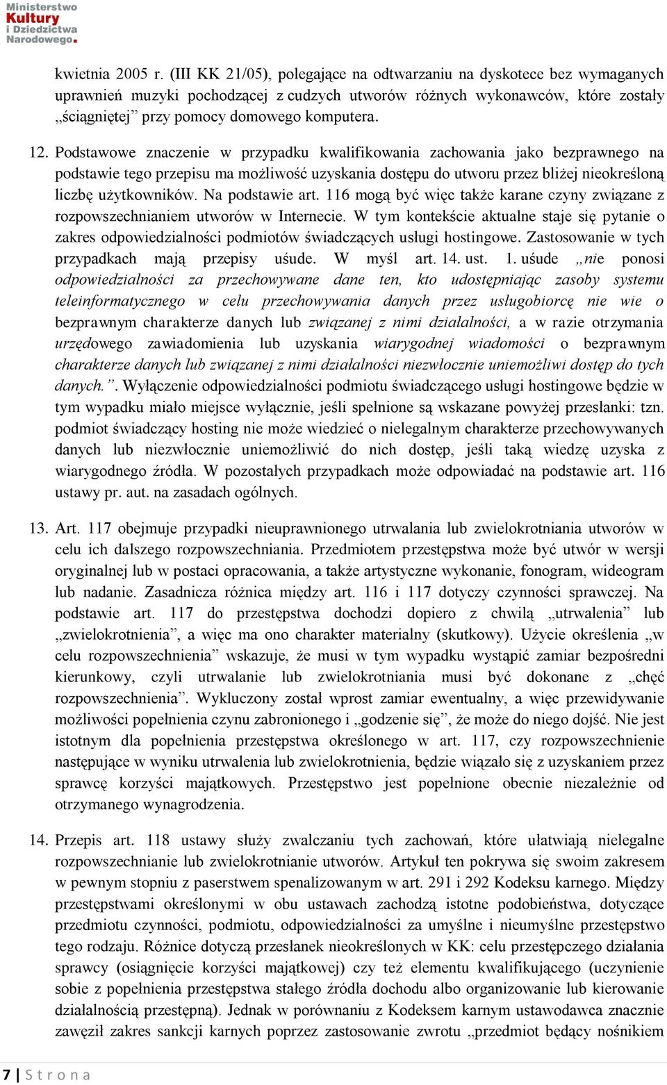 Podstawowe znaczenie w przypadku kwalifikowania zachowania jako bezprawnego na podstawie tego przepisu ma możliwość uzyskania dostępu do utworu przez bliżej nieokreśloną liczbę użytkowników.