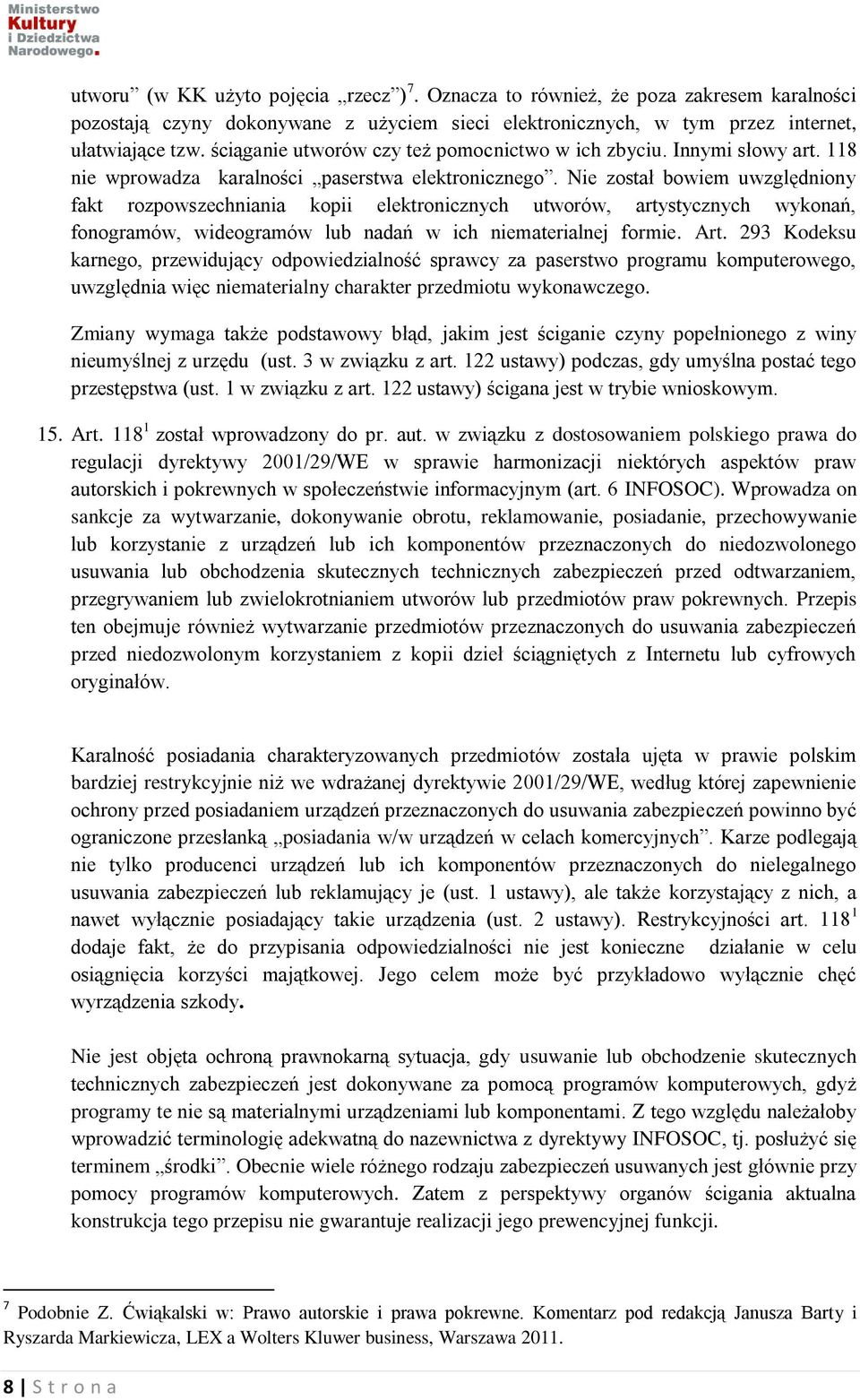 Nie został bowiem uwzględniony fakt rozpowszechniania kopii elektronicznych utworów, artystycznych wykonań, fonogramów, wideogramów lub nadań w ich niematerialnej formie. Art.