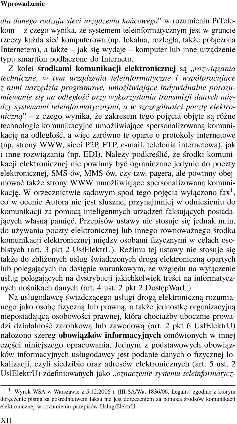 Z kolei środkami komunikacji elektronicznej są rozwiązania techniczne, w tym urządzenia teleinformatyczne i współpracujące z nimi narzędzia programowe, umożliwiające indywidualne porozumiewanie się