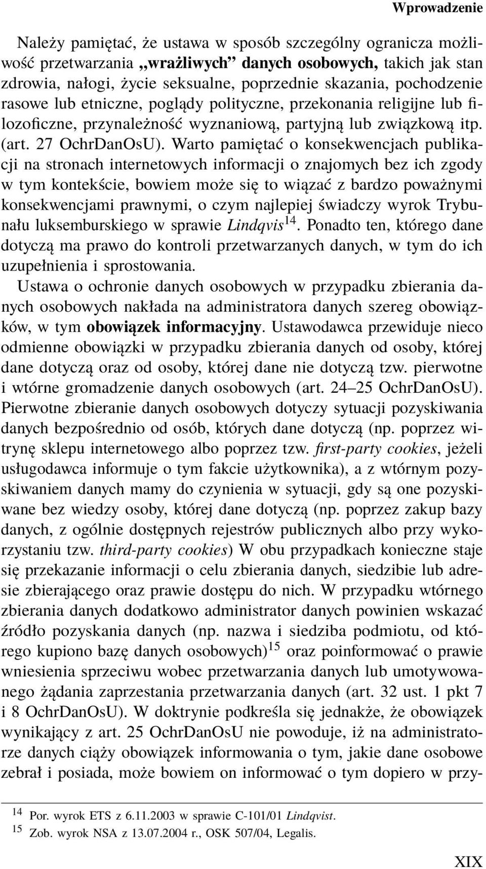 Warto pamiętać o konsekwencjach publikacji na stronach internetowych informacji o znajomych bez ich zgody w tym kontekście, bowiem może się to wiązać z bardzo poważnymi konsekwencjami prawnymi, o