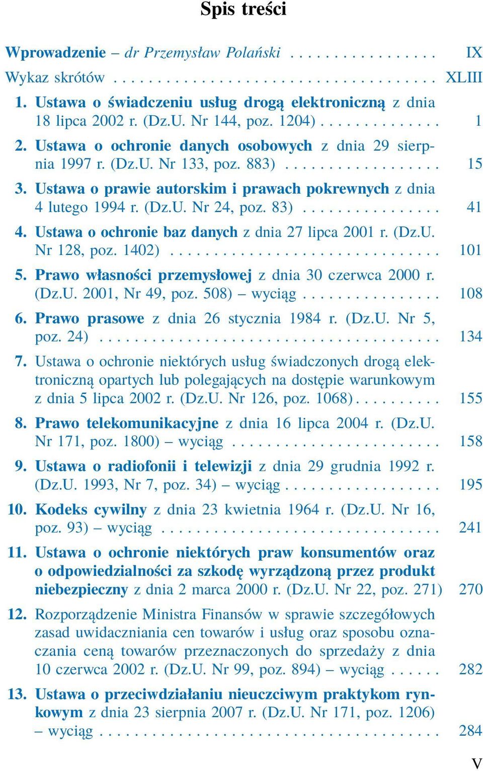 Ustawa o prawie autorskim i prawach pokrewnych z dnia 4 lutego 1994 r. (Dz.U. Nr 24, poz. 83)................ 41 4. Ustawa o ochronie baz danych z dnia 27 lipca 2001 r. (Dz.U. Nr 128, poz. 1402).