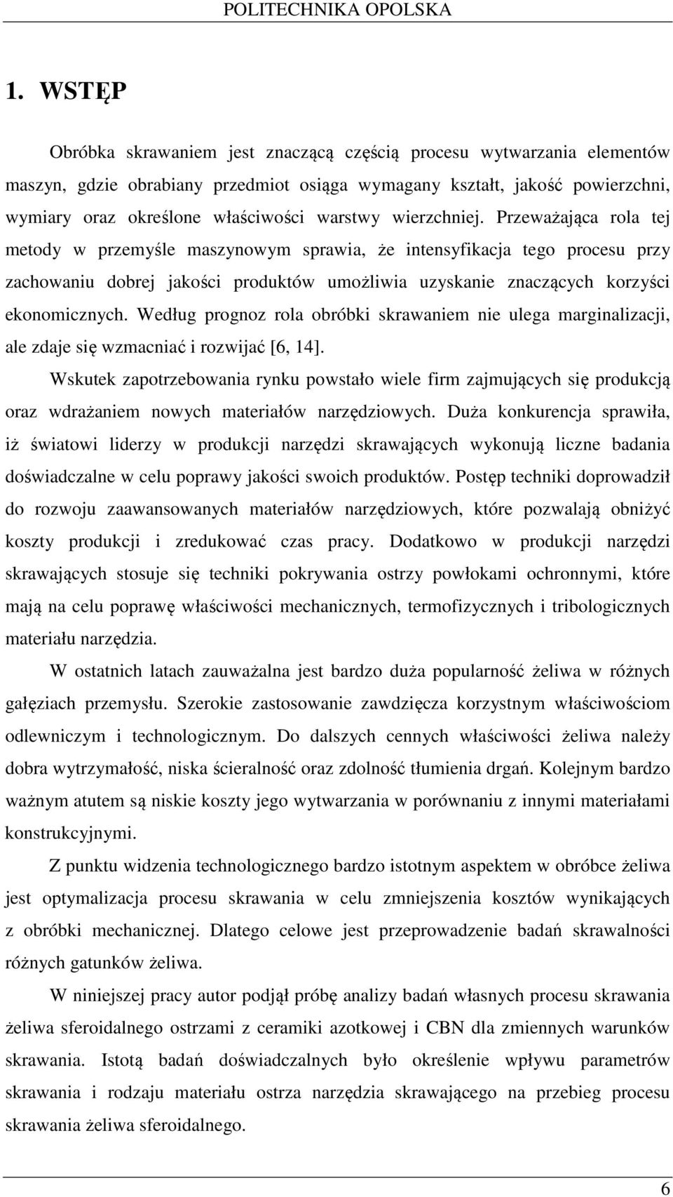 Przeważająca rola tej metody w przemyśle maszynowym sprawia, że intensyfikacja tego procesu przy zachowaniu dobrej jakości produktów umożliwia uzyskanie znaczących korzyści ekonomicznych.