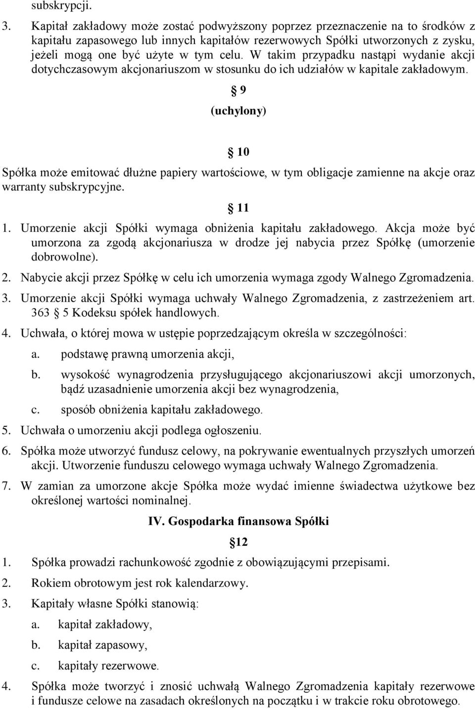 W takim przypadku nastąpi wydanie akcji dotychczasowym akcjonariuszom w stosunku do ich udziałów w kapitale zakładowym.