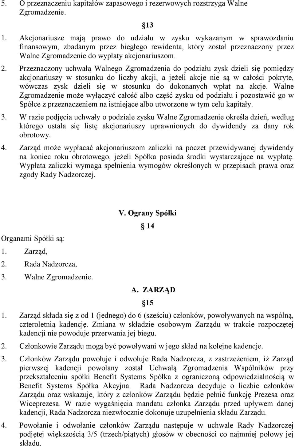 Przeznaczony uchwałą Walnego Zgromadzenia do podziału zysk dzieli się pomiędzy akcjonariuszy w stosunku do liczby akcji, a jeżeli akcje nie są w całości pokryte, wówczas zysk dzieli się w stosunku do