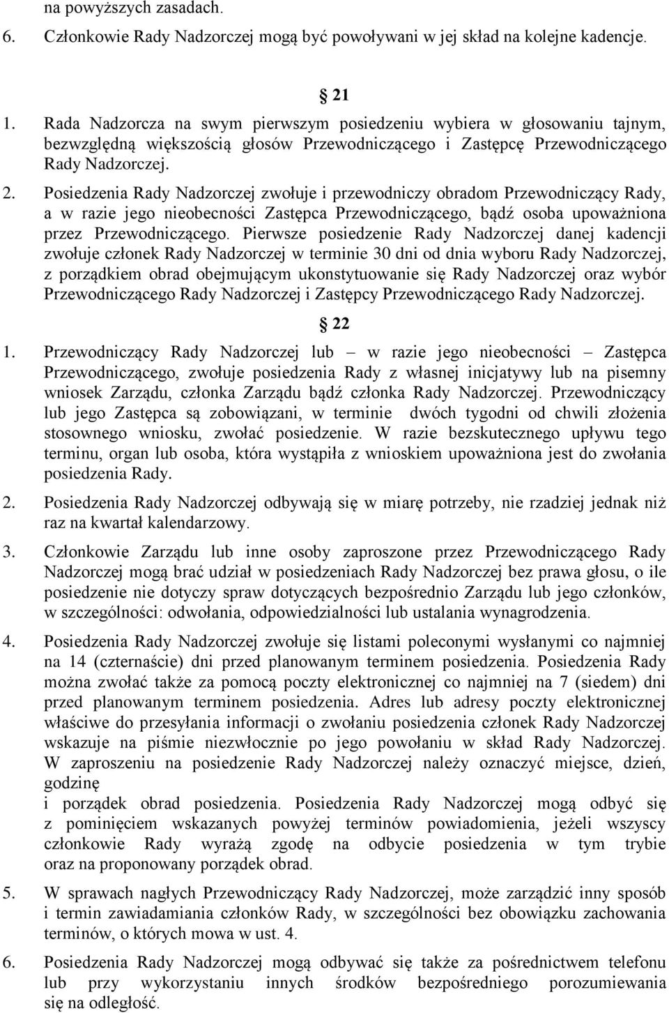 Posiedzenia Rady Nadzorczej zwołuje i przewodniczy obradom Przewodniczący Rady, a w razie jego nieobecności Zastępca Przewodniczącego, bądź osoba upoważniona przez Przewodniczącego.