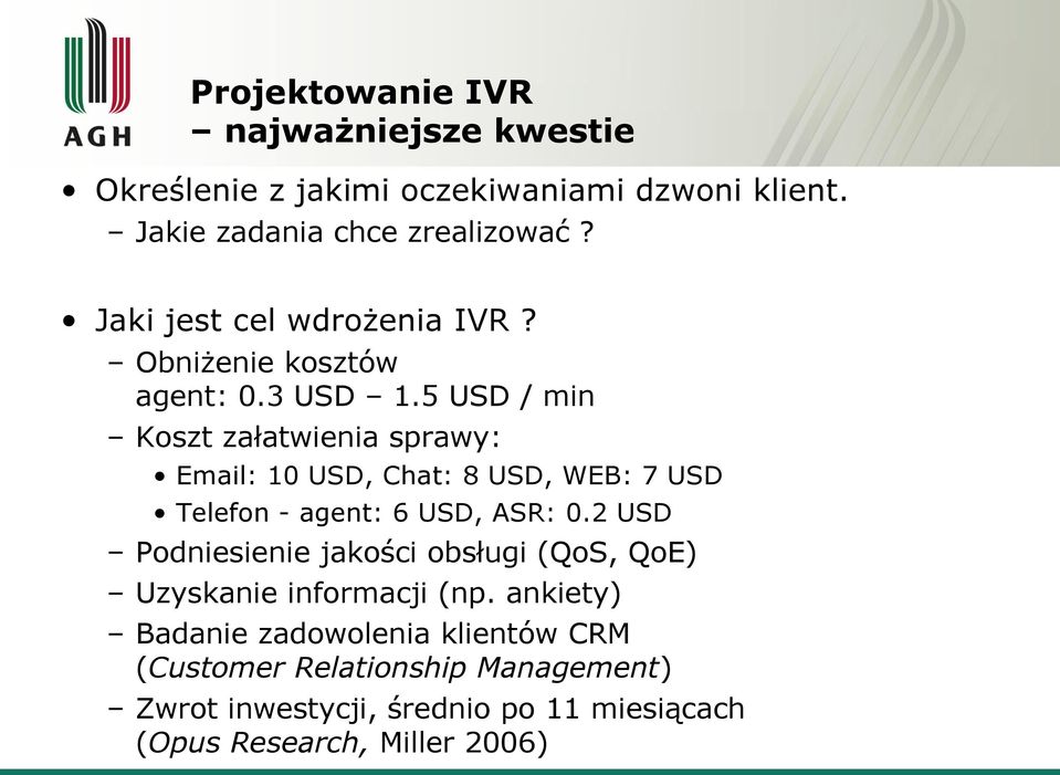 5 USD / min Koszt załatwienia sprawy: Email: 10 USD, Chat: 8 USD, WEB: 7 USD Telefon - agent: 6 USD, ASR: 0.