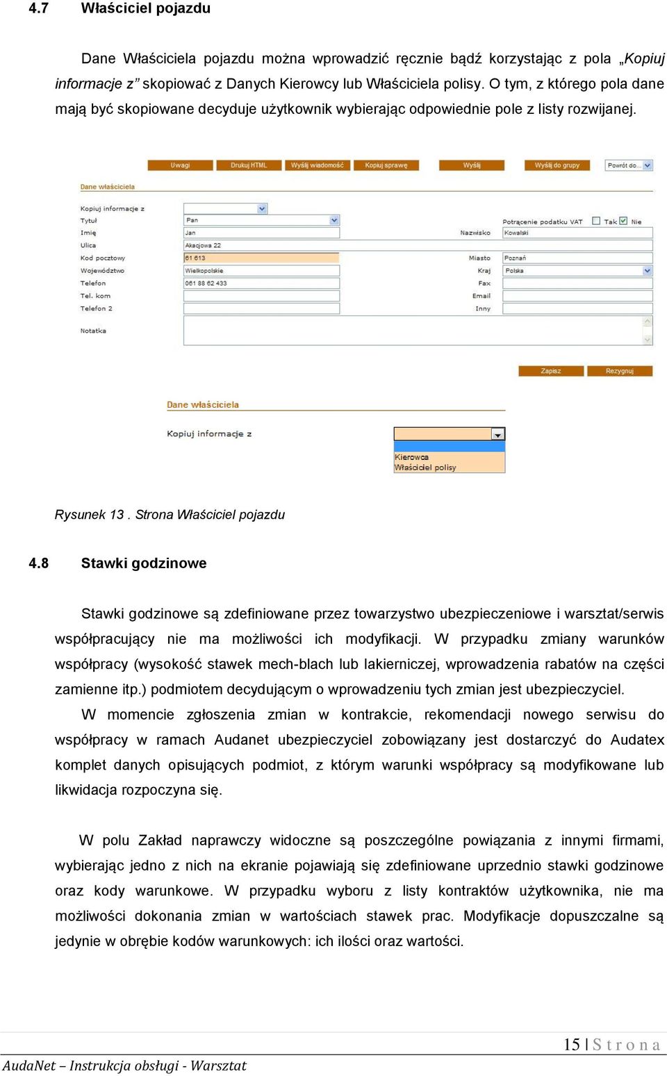 8 Stawki godzinowe Stawki godzinowe są zdefiniowane przez towarzystwo ubezpieczeniowe i warsztat/serwis współpracujący nie ma możliwości ich modyfikacji.