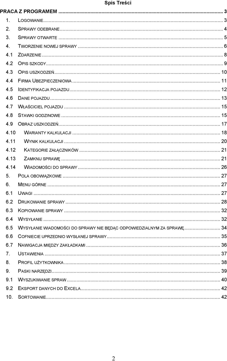 11 WYNIK KALKULACJI... 20 4.12 KATEGORIE ZAŁĄCZNIKÓW... 21 4.13 ZAMKNIJ SPRAWĘ... 21 4.14 WIADOMOŚCI DO SPRAWY... 26 5. POLA OBOWIĄZKOWE... 27 6. MENU GÓRNE... 27 6.1 UWAGI... 27 6.2 DRUKOWANIE SPRAWY.