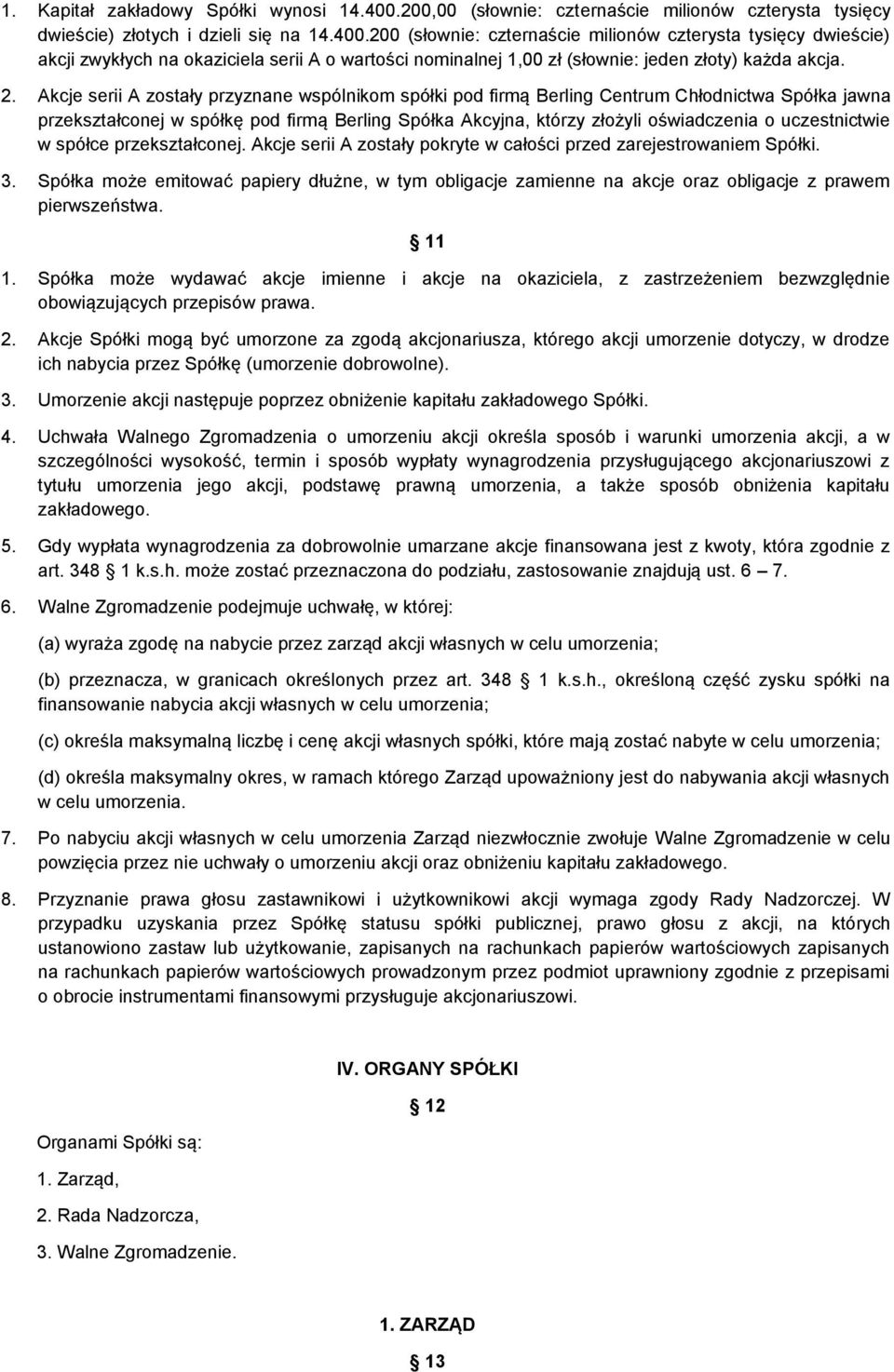 200 (słownie: czternaście milionów czterysta tysięcy dwieście) akcji zwykłych na okaziciela serii A o wartości nominalnej 1,00 zł (słownie: jeden złoty) każda akcja. 2.