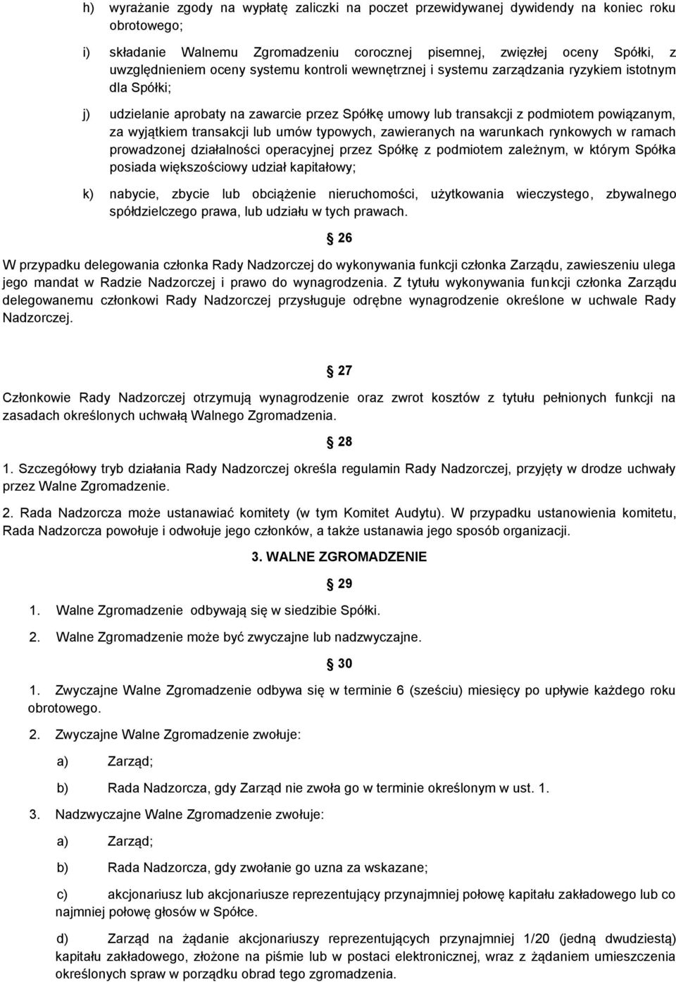 lub umów typowych, zawieranych na warunkach rynkowych w ramach prowadzonej działalności operacyjnej przez Spółkę z podmiotem zależnym, w którym Spółka posiada większościowy udział kapitałowy; k)