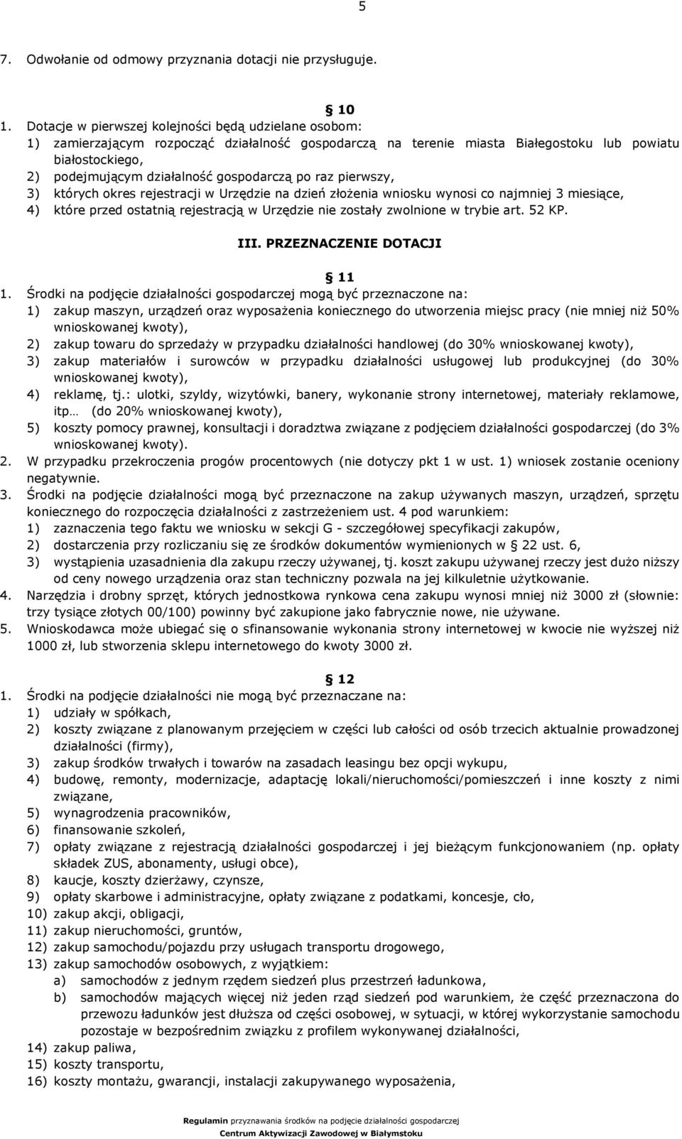 gospodarczą po raz pierwszy, 3) których okres rejestracji w Urzędzie na dzień złożenia wniosku wynosi co najmniej 3 miesiące, 4) które przed ostatnią rejestracją w Urzędzie nie zostały zwolnione w