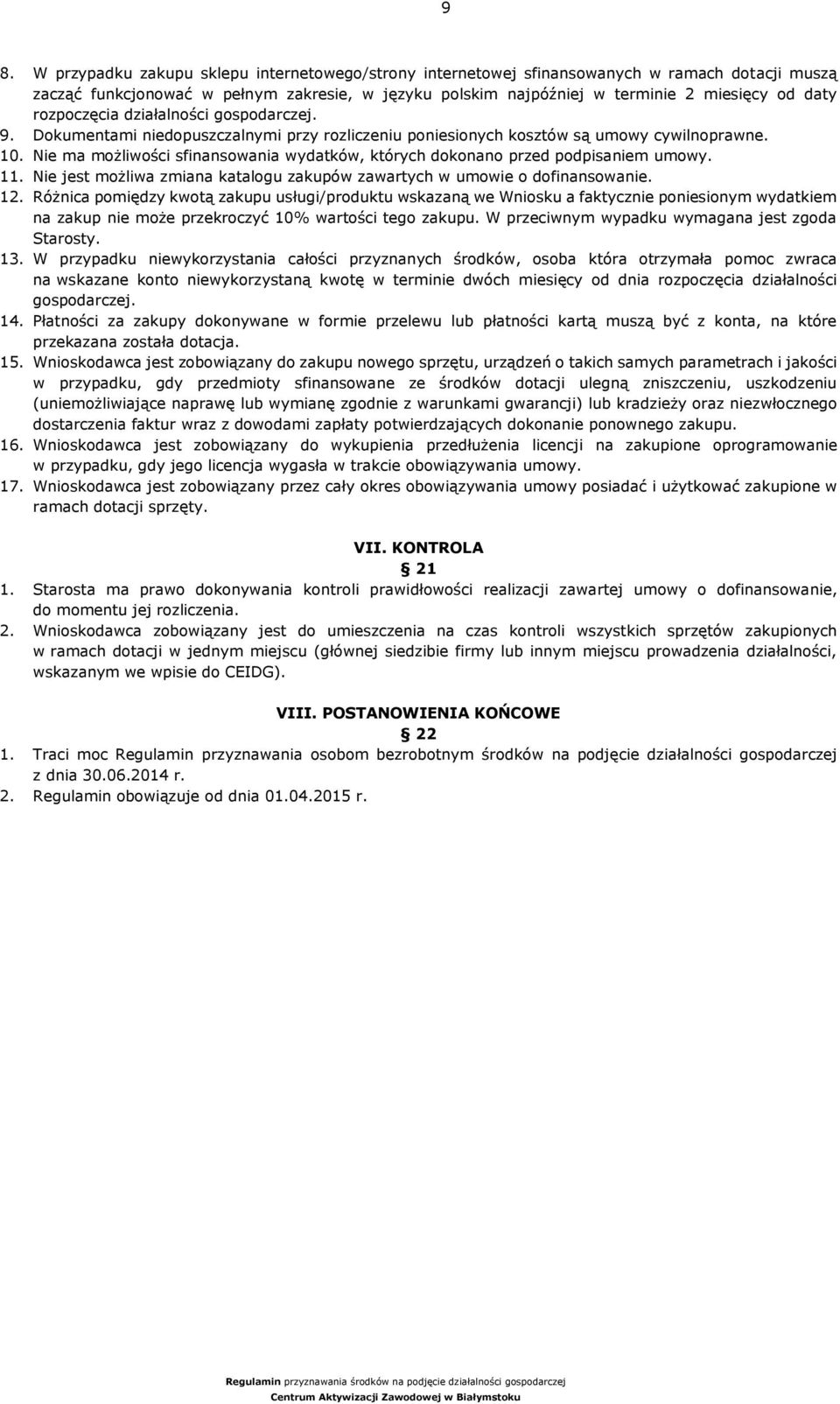 Nie ma możliwości sfinansowania wydatków, których dokonano przed podpisaniem umowy. 11. Nie jest możliwa zmiana katalogu zakupów zawartych w umowie o dofinansowanie. 12.