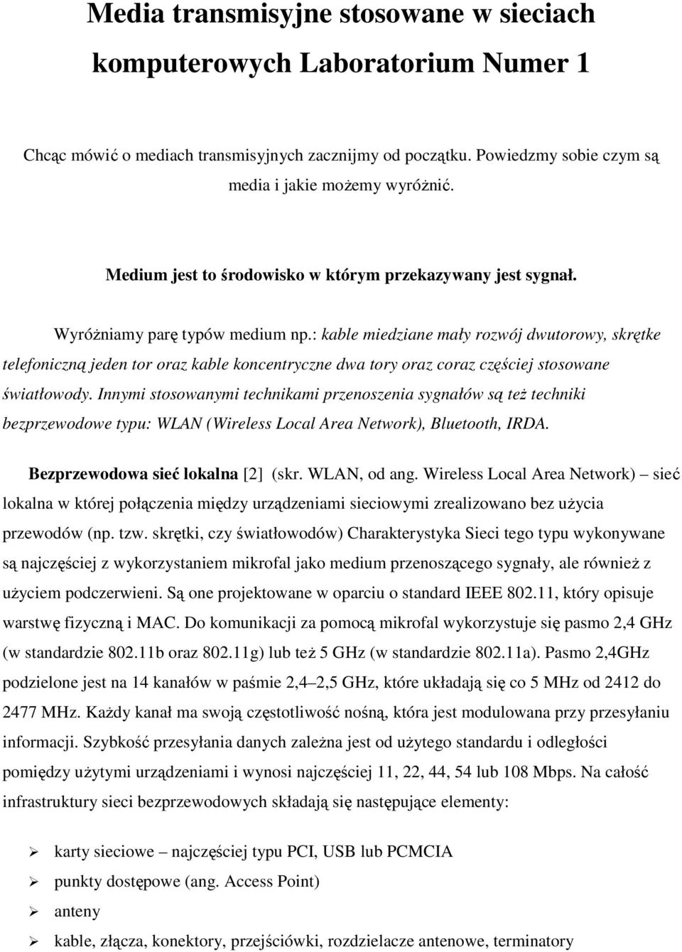 : kable miedziane mały rozwój dwutorowy, skrętke telefoniczną jeden tor oraz kable koncentryczne dwa tory oraz coraz częściej stosowane światłowody.