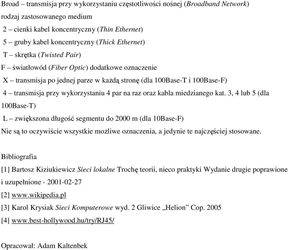 miedzianego kat. 3, 4 lub 5 (dla 100Base-T) L zwiększona długość segmentu do 2000 m (dla 10Base-F) Nie są to oczywiście wszystkie moŝliwe oznaczenia, a jedynie te najczęściej stosowane.