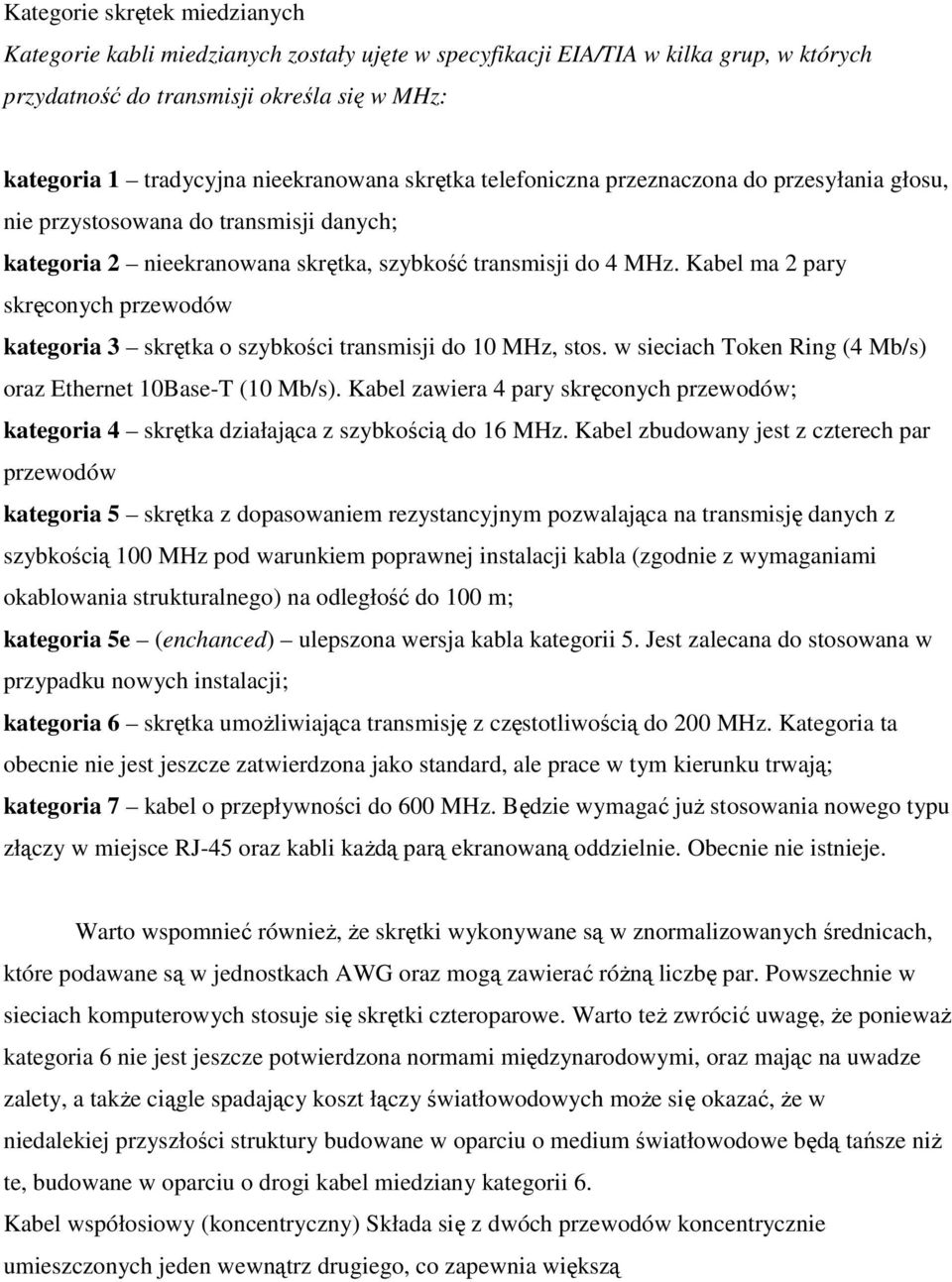 Kabel ma 2 pary skręconych przewodów kategoria 3 skrętka o szybkości transmisji do 10 MHz, stos. w sieciach Token Ring (4 Mb/s) oraz Ethernet 10Base-T (10 Mb/s).