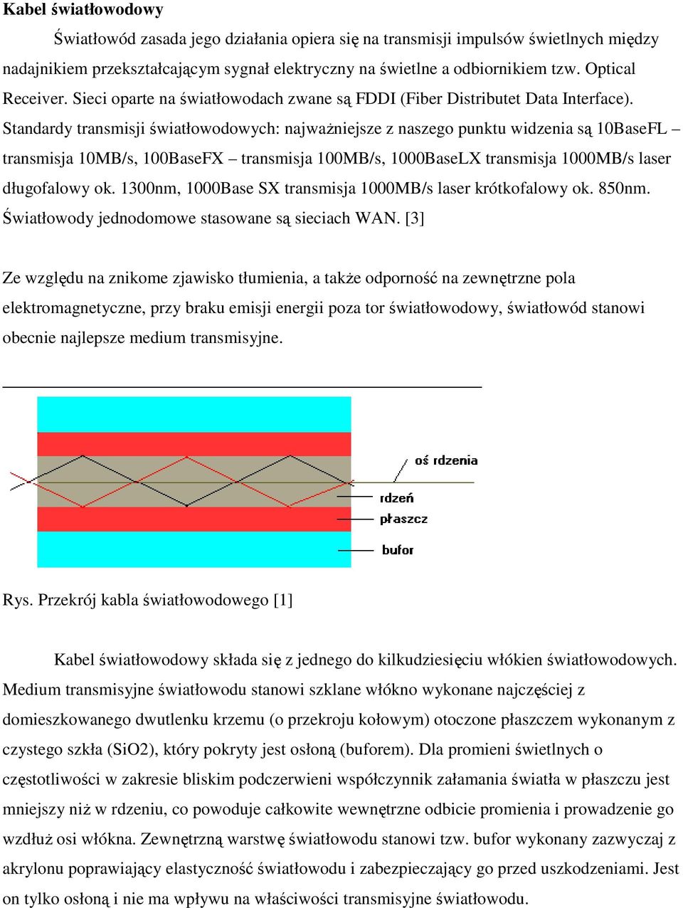 Standardy transmisji światłowodowych: najwaŝniejsze z naszego punktu widzenia są 10BaseFL transmisja 10MB/s, 100BaseFX transmisja 100MB/s, 1000BaseLX transmisja 1000MB/s laser długofalowy ok.