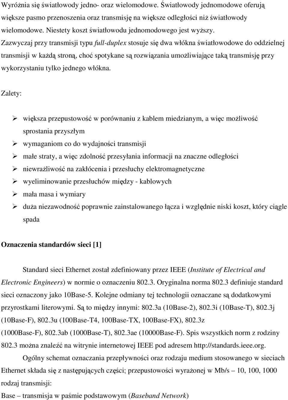 Zazwyczaj przy transmisji typu full-duplex stosuje się dwa włókna światłowodowe do oddzielnej transmisji w kaŝdą stroną, choć spotykane są rozwiązania umoŝliwiające taką transmisję przy wykorzystaniu