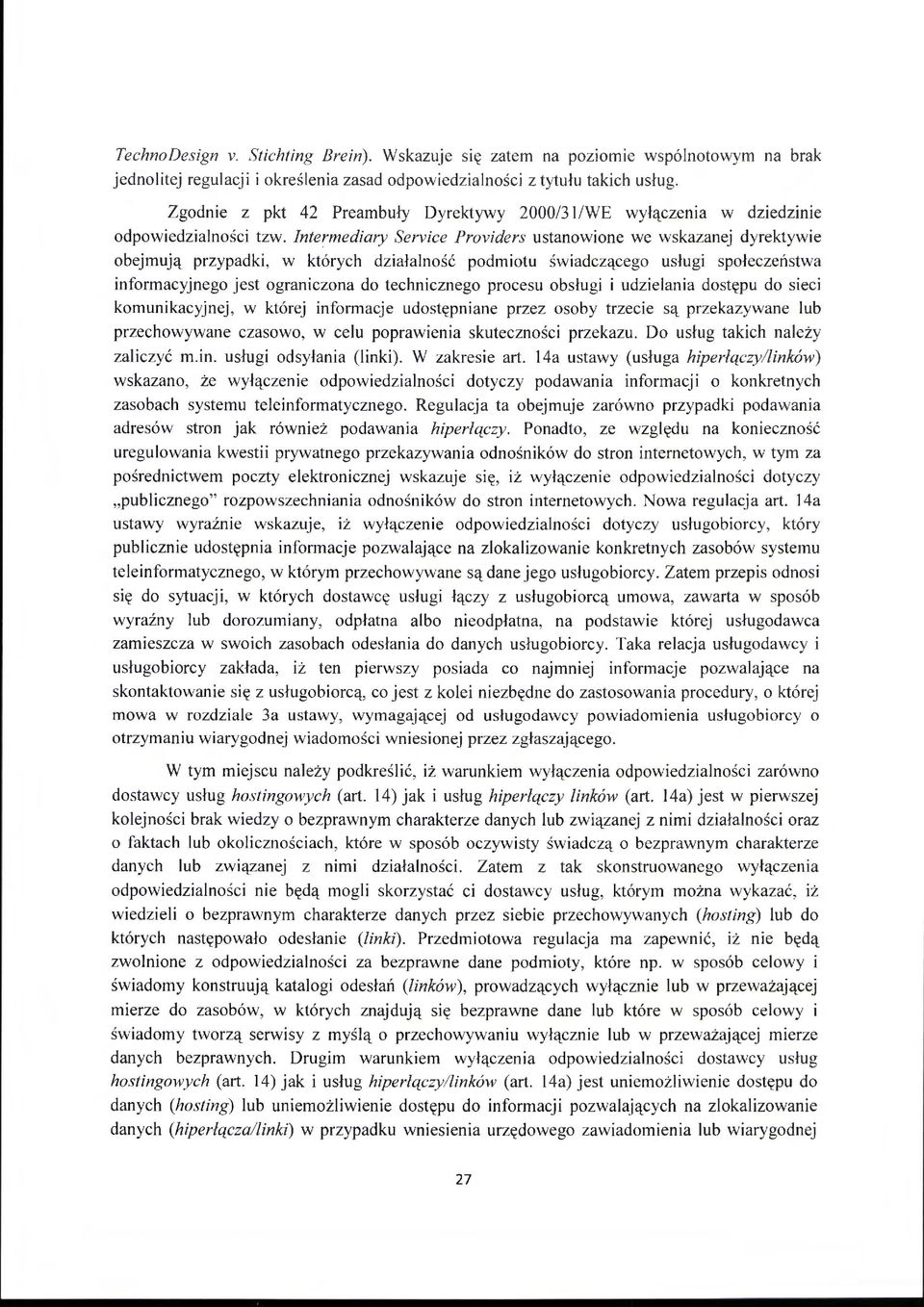 Intermedżary Service Providers ustanowione we wskazanej dyrektywie obejmują przypadki, w których działalność podmiotu świadczącego usługi społeczeństwa informacyjnego jest ograniczona do technicznego