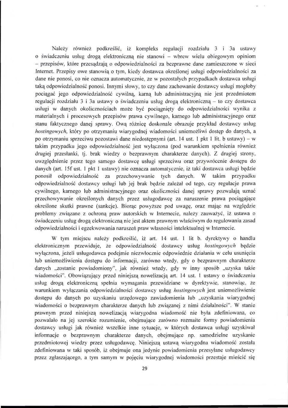 Przepisy owe stanowią o tym, kiedy dostawca określonej usługi odpowiedzialności za dane nie ponosi, co nie oznacza automatycznie, że w pozostałych przypadkach dostawca usługi taką odpowiedzialność