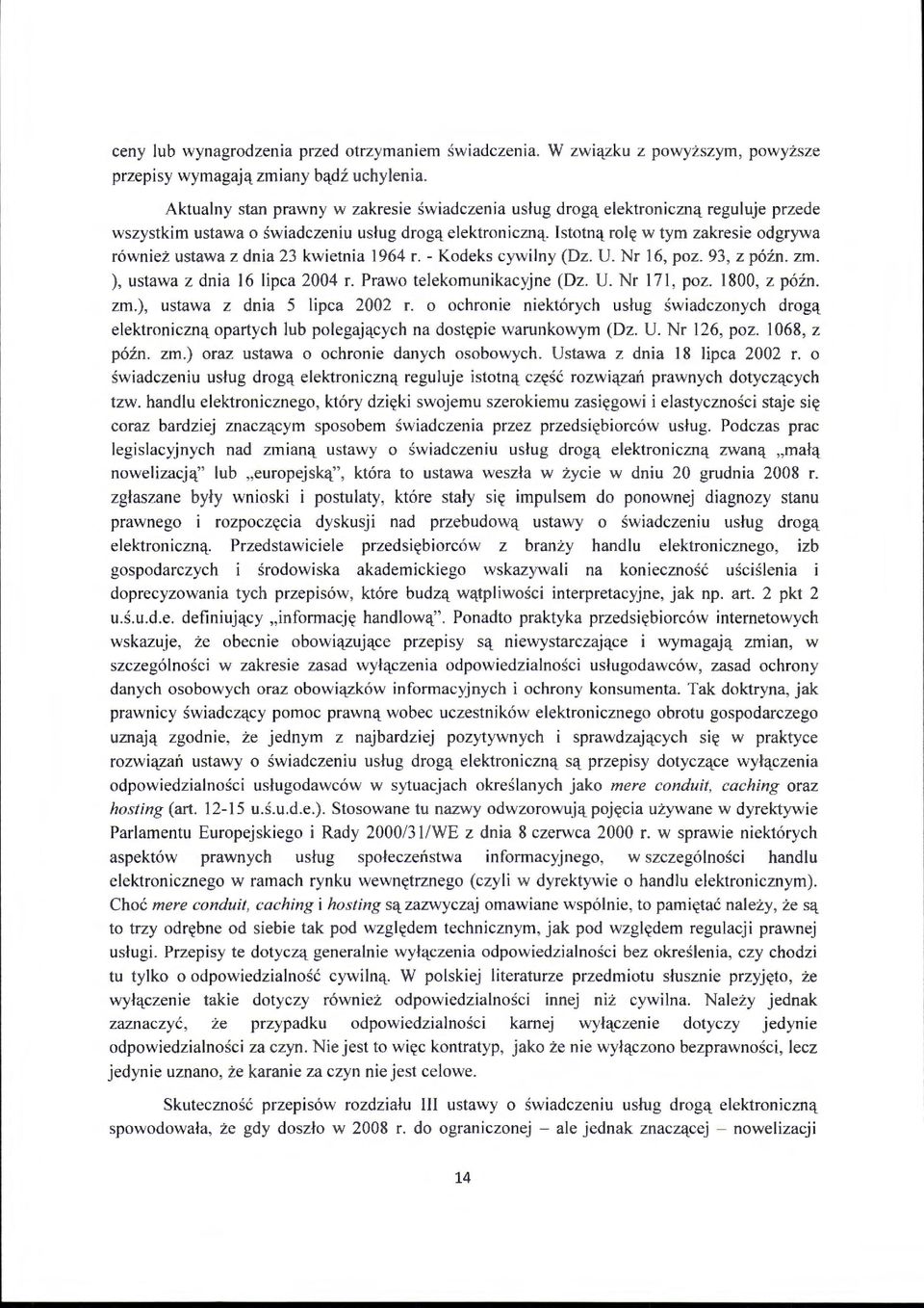 Istotną rolę w tym zakresie odgrywa również ustawa z dnia 23 kwietnia 1964 r.- Kodeks cywilny (Dz. U. Nr 16, poz. 93, z późn. zm. ), ustawa z dnia 16 lipca 2004 r. Prawo telekomunikacyjne (Dz. U. Nr 171, poz.