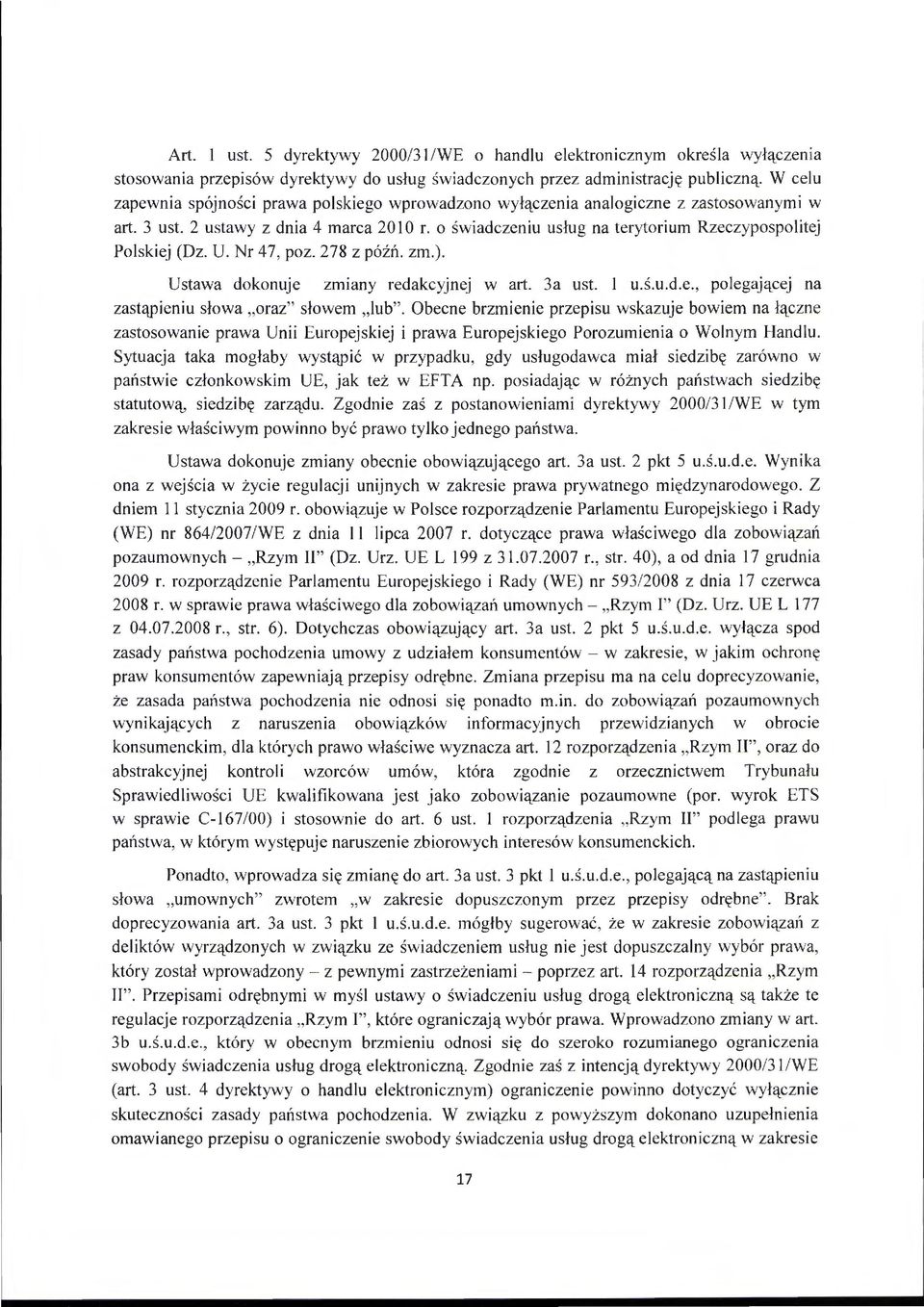 o świadczeniu usług na terytorium Rzeczypospolitej Polskiej (Dz. U. Nr 47, poz. 278 z późń. zm.). Ustawa dokonuje zmiany redakcyjnej w art. 3a ust. l u.ś.u.d.e., polegającej na zastąpieniu słowa "oraz" słowem " lub".