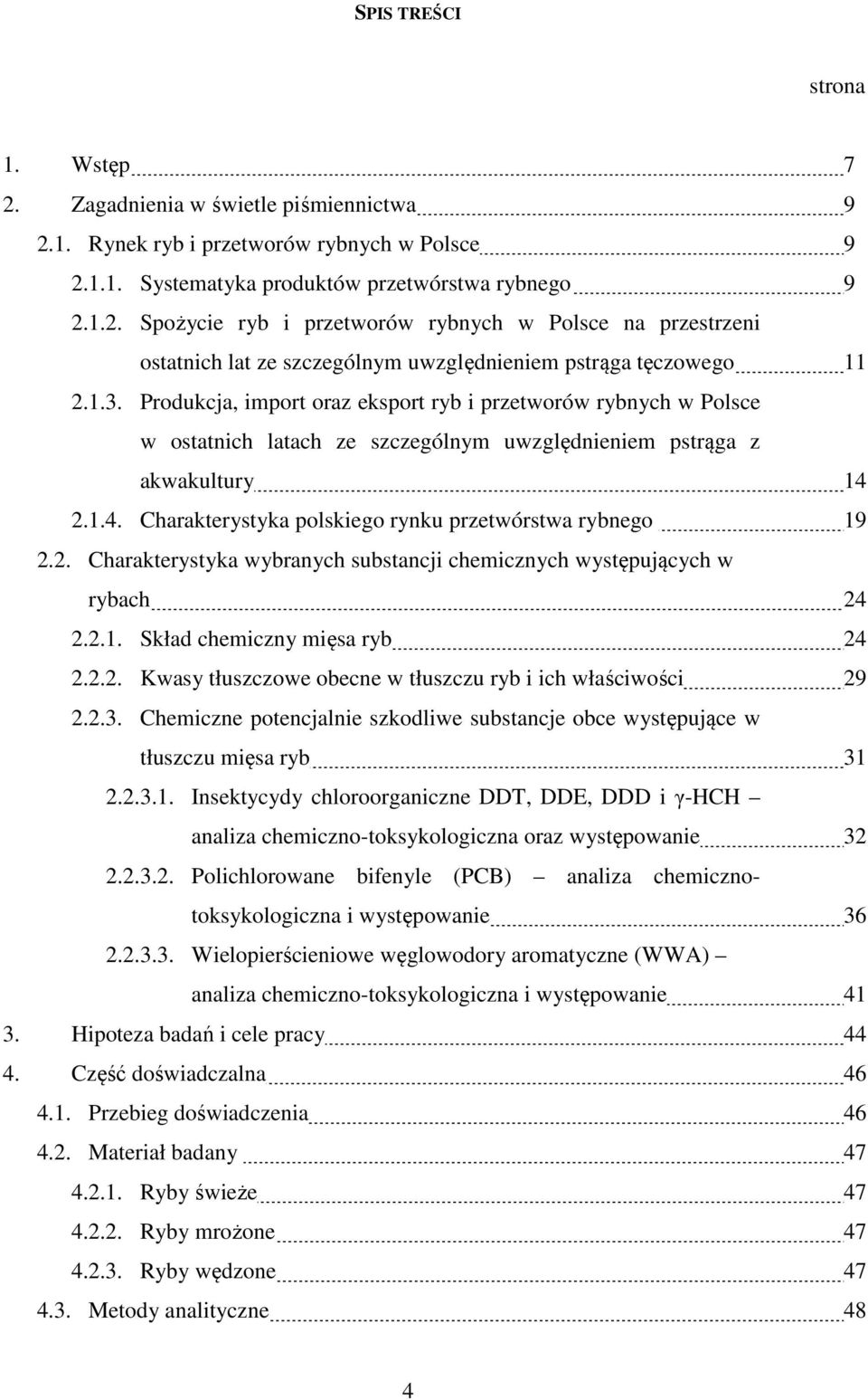 2.1.4. Charakterystyka polskiego rynku przetwórstwa rybnego 19 2.2. Charakterystyka wybranych substancji chemicznych występujących w rybach 24 2.2.1. Skład chemiczny mięsa ryb 24 2.2.2. Kwasy tłuszczowe obecne w tłuszczu ryb i ich właściwości 29 2.