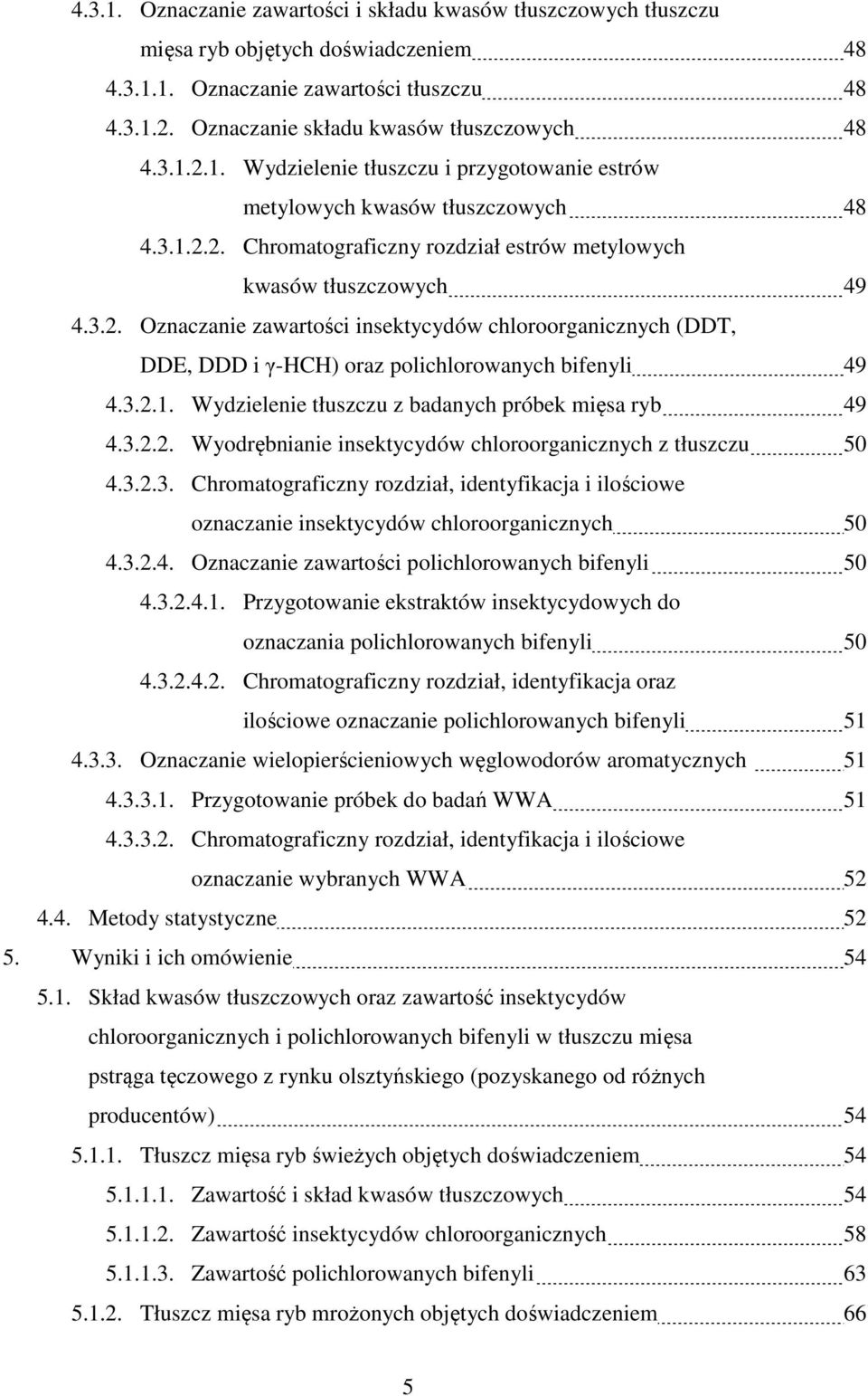 3.2.1. Wydzielenie tłuszczu z badanych próbek mięsa ryb 49 4.3.2.2. Wyodrębnianie insektycydów chloroorganicznych z tłuszczu 50 4.3.2.3. Chromatograficzny rozdział, identyfikacja i ilościowe oznaczanie insektycydów chloroorganicznych 50 4.