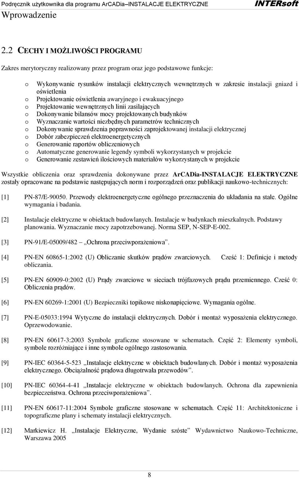 instalacji gniazd i oświetlenia Projektowanie oświetlenia awaryjnego i ewakuacyjnego Projektowanie wewnętrznych linii zasilających Dokonywanie bilansów mocy projektowanych budynków Wyznaczanie