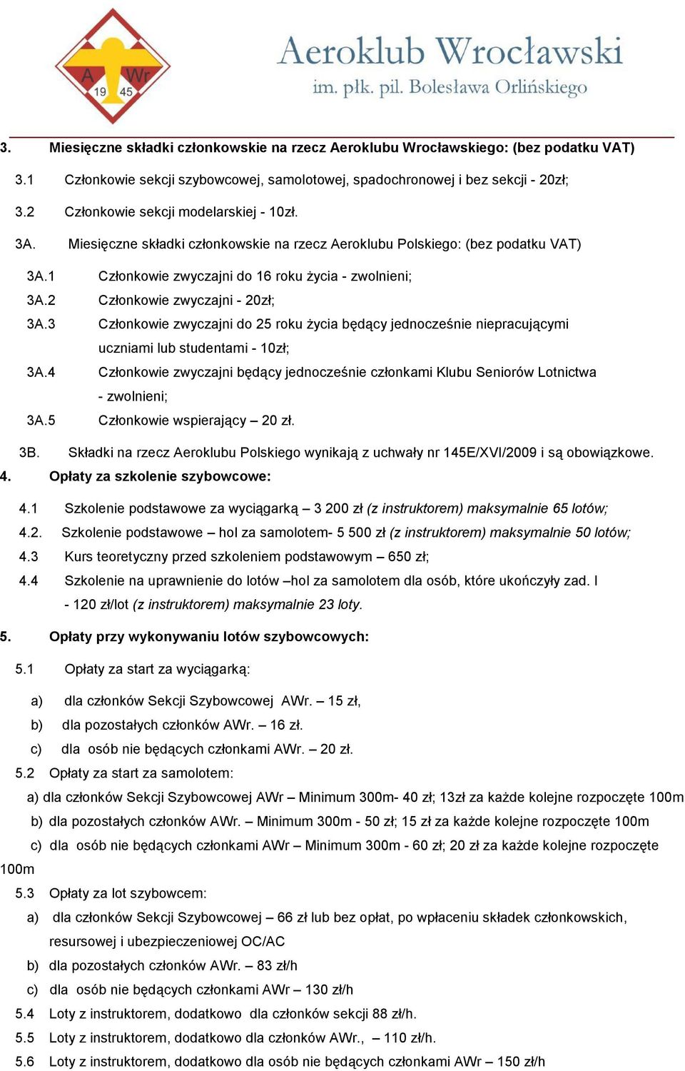 2 Członkowie zwyczajni - 20zł; 3A.3 Członkowie zwyczajni do 25 roku życia będący jednocześnie niepracującymi uczniami lub studentami - 10zł; 3A.