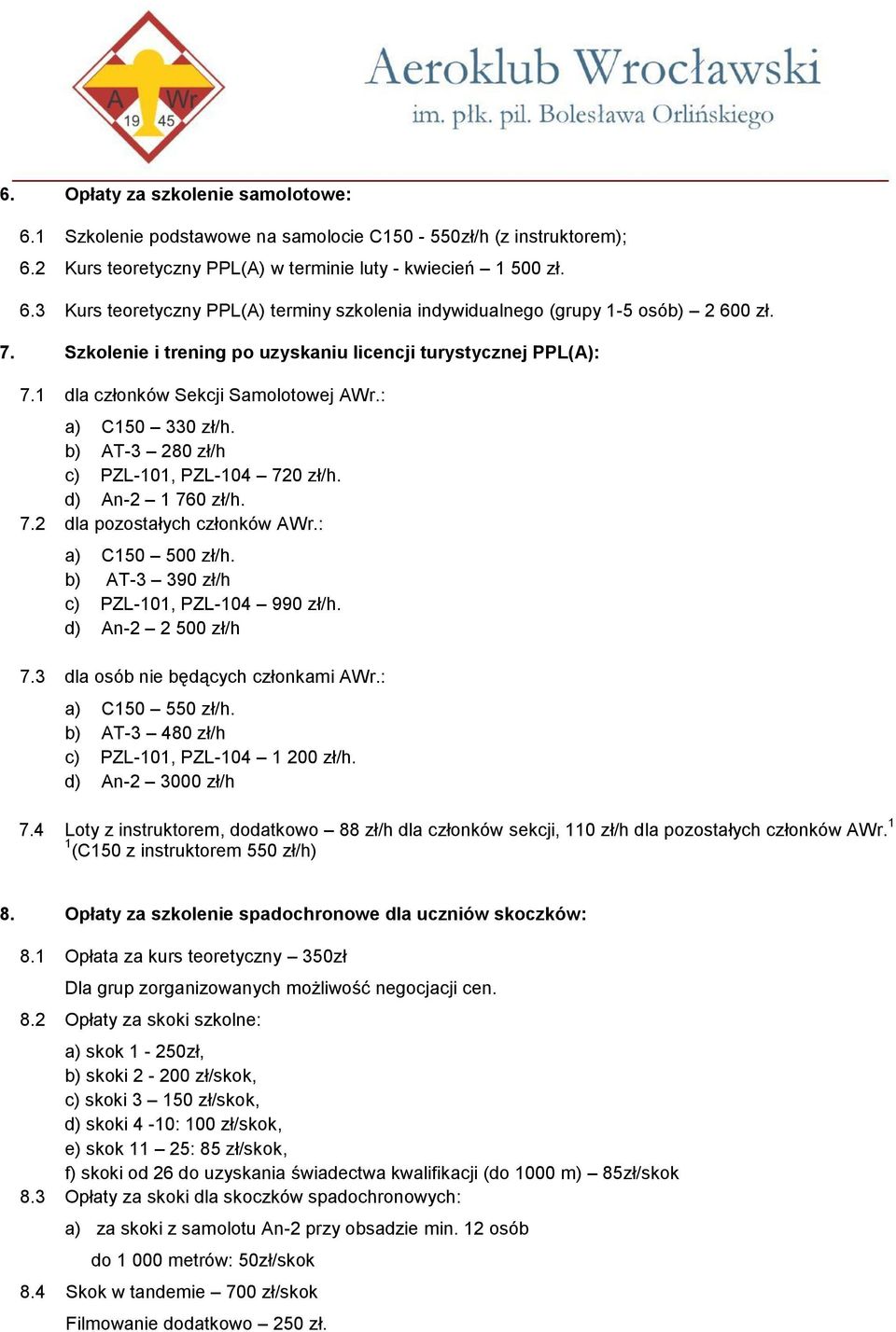 : a) C150 500 zł/h. b) AT-3 390 zł/h c) PZL-101, PZL-104 990 zł/h. d) An-2 2 500 zł/h 7.3 dla osób nie będących członkami AWr.: a) C150 550 zł/h. b) AT-3 480 zł/h c) PZL-101, PZL-104 1 200 zł/h.