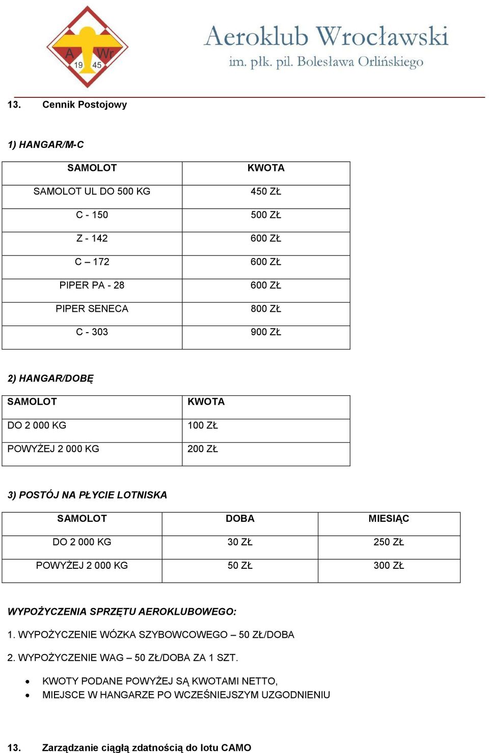 000 KG 30 ZŁ 250 ZŁ POWYŻEJ 2 000 KG 50 ZŁ 300 ZŁ WYPOŻYCZENIA SPRZĘTU AEROKLUBOWEGO: 1. WYPOŻYCZENIE WÓZKA SZYBOWCOWEGO 50 ZŁ/DOBA 2.