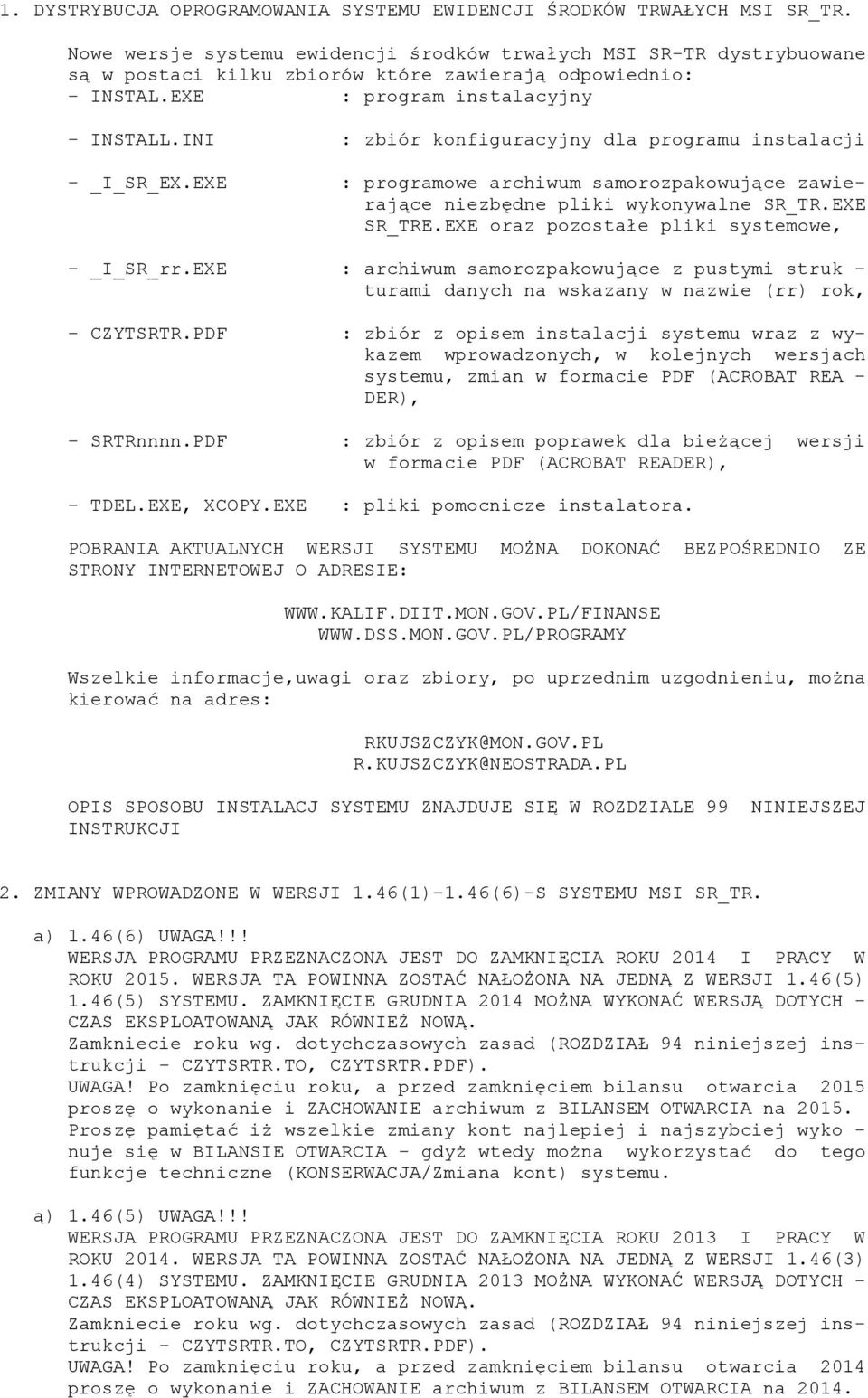 INI : zbiór konfiguracyjny dla programu instalacji - _I_SR_EX.EXE : programowe archiwum samorozpakowujące zawierające niezbędne pliki wykonywalne SR_TR.EXE SR_TRE.