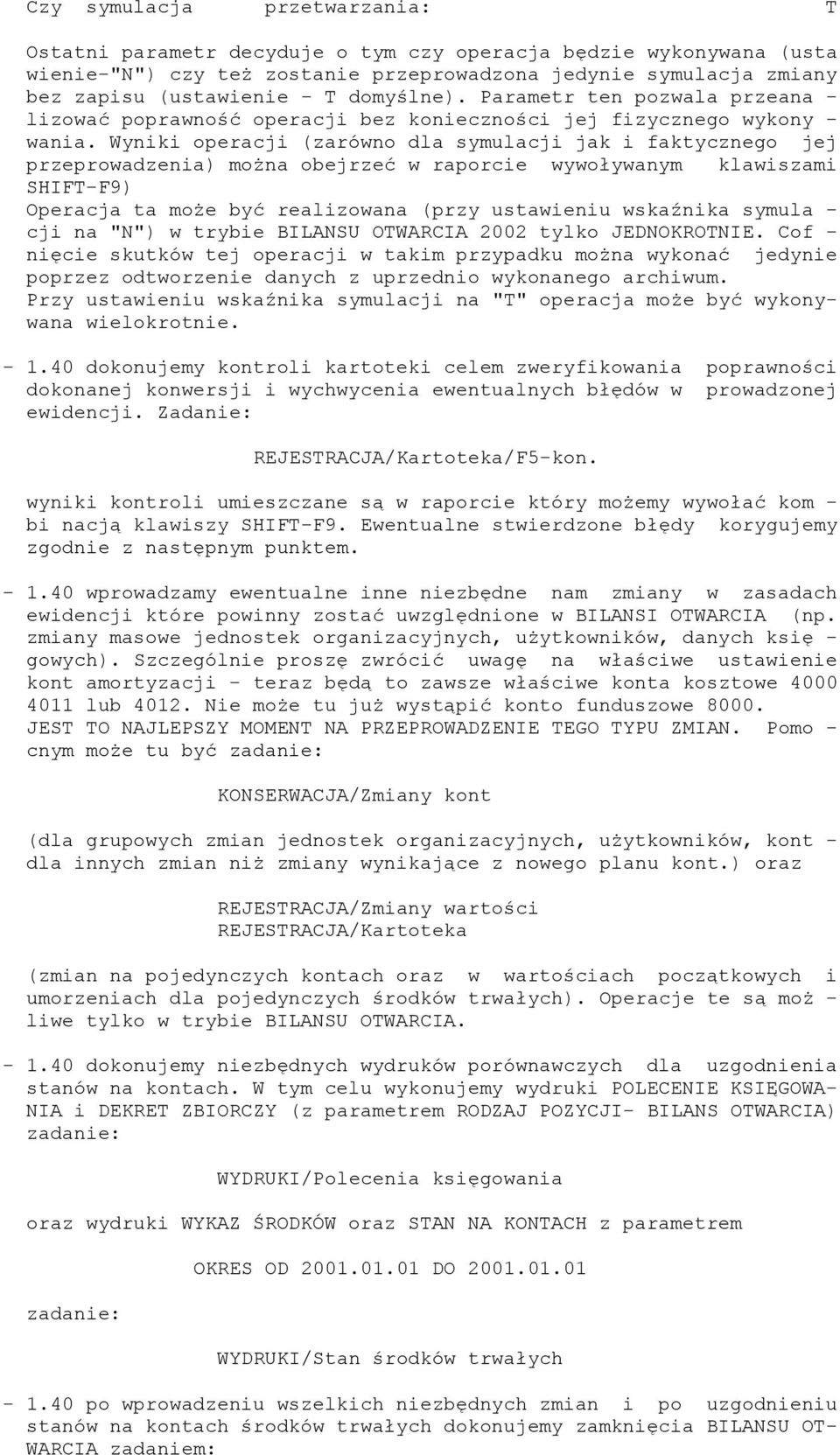 Wyniki operacji (zarówno dla symulacji jak i faktycznego jej przeprowadzenia) można obejrzeć w raporcie wywoływanym klawiszami SHIFT-F9) Operacja ta może być realizowana (przy ustawieniu wskaźnika