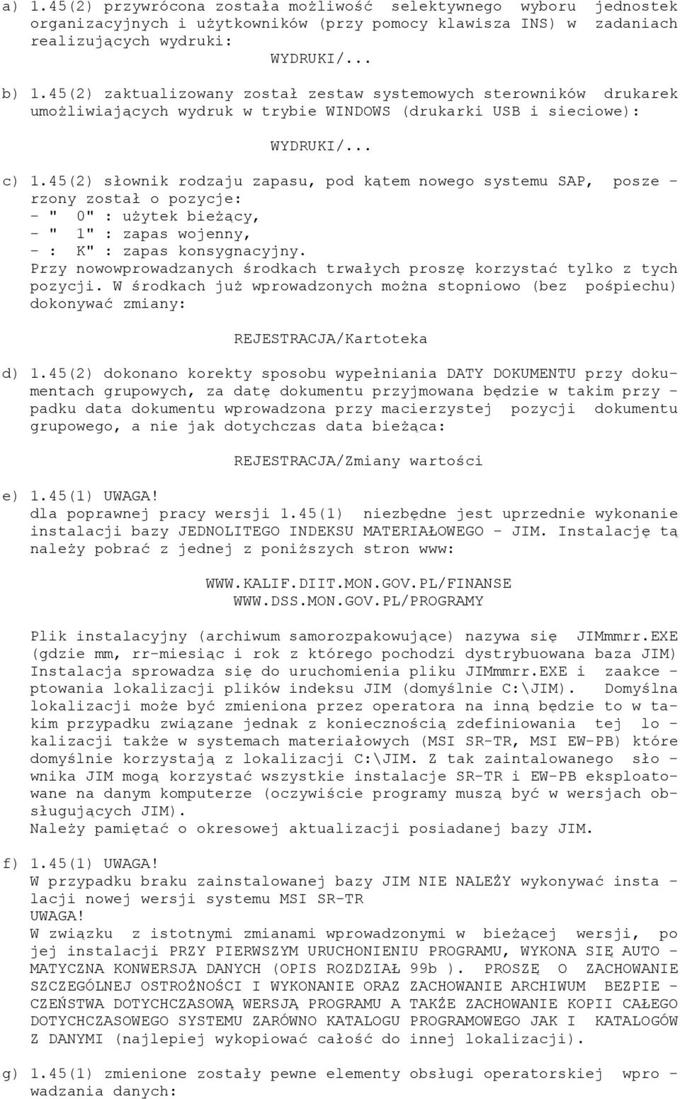 45(2) słownik rodzaju zapasu, pod kątem nowego systemu SAP, posze - rzony został o pozycje: - " 0" : użytek bieżący, - " 1" : zapas wojenny, - : K" : zapas konsygnacyjny.