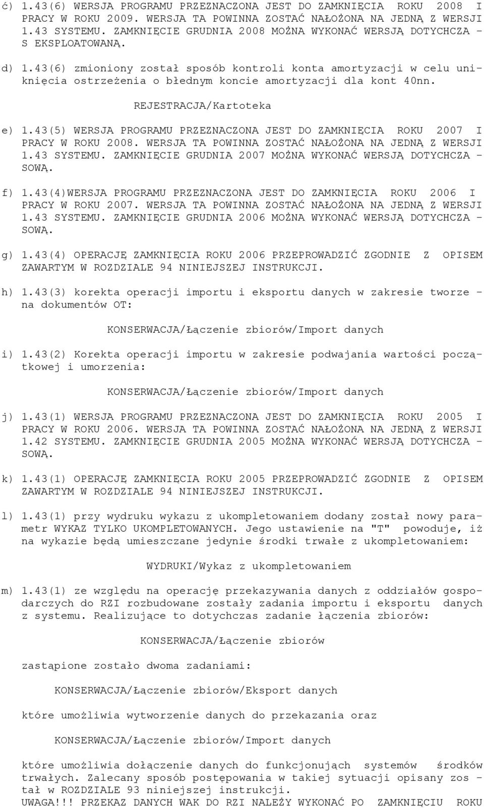 43(6) zmioniony został sposób kontroli konta amortyzacji w celu uniknięcia ostrzeżenia o błednym koncie amortyzacji dla kont 40nn. REJESTRACJA/Kartoteka e) 1.