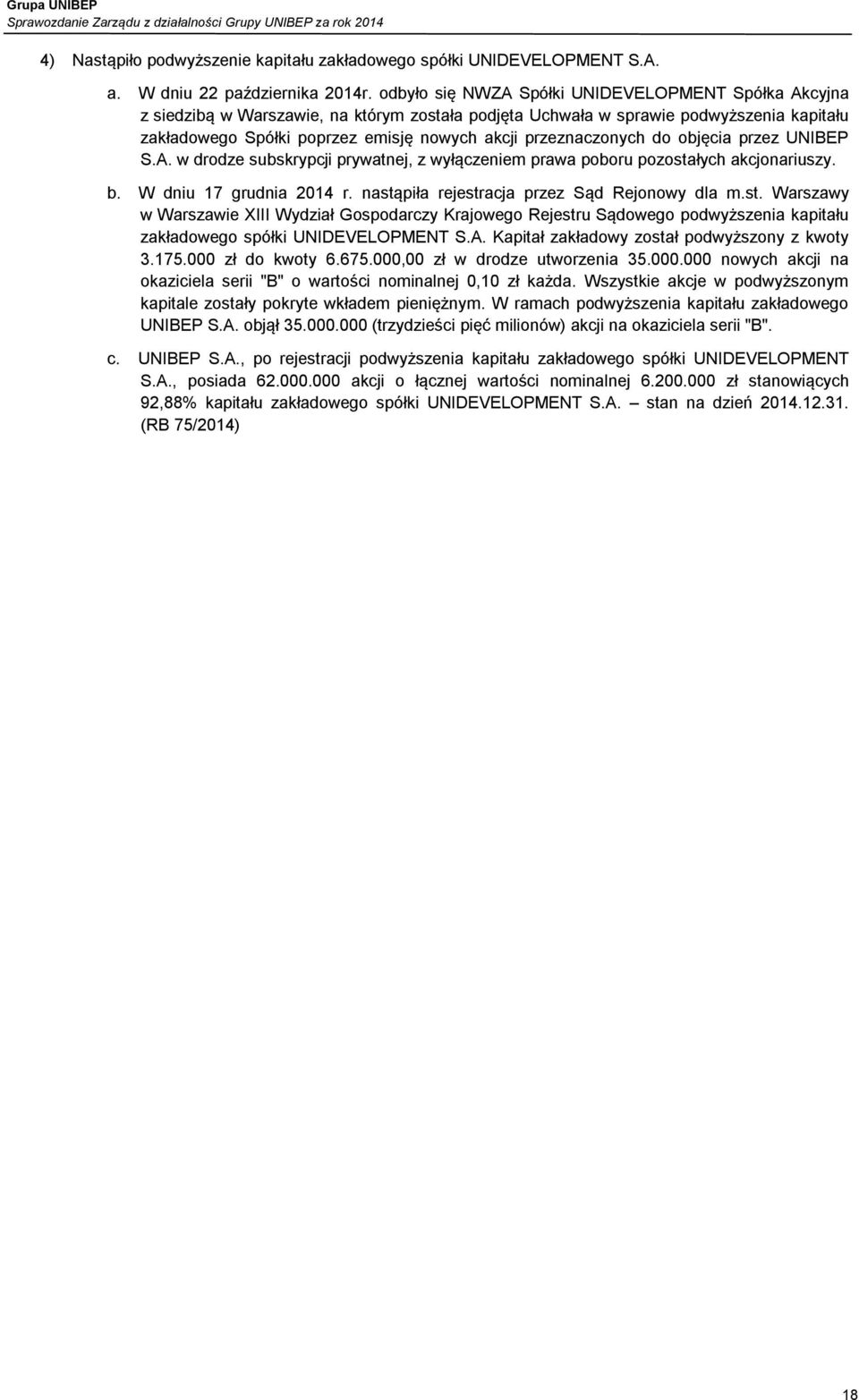 przeznaczonych do objęcia przez UNIBEP S.A. w drodze subskrypcji prywatnej, z wyłączeniem prawa poboru pozostałych akcjonariuszy. b. W dniu 17 grudnia 2014 r.