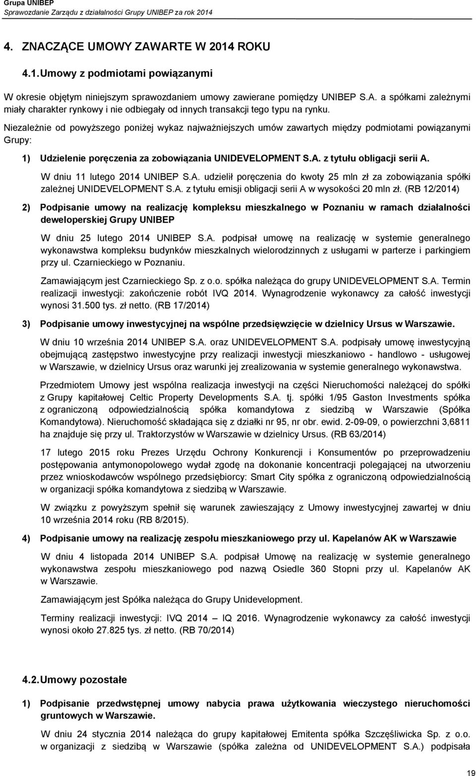 W dniu 11 lutego 2014 UNIBEP S.A. udzielił poręczenia do kwoty 25 mln zł za zobowiązania spółki zależnej UNIDEVELOPMENT S.A. z tytułu emisji obligacji serii A w wysokości 20 mln zł.