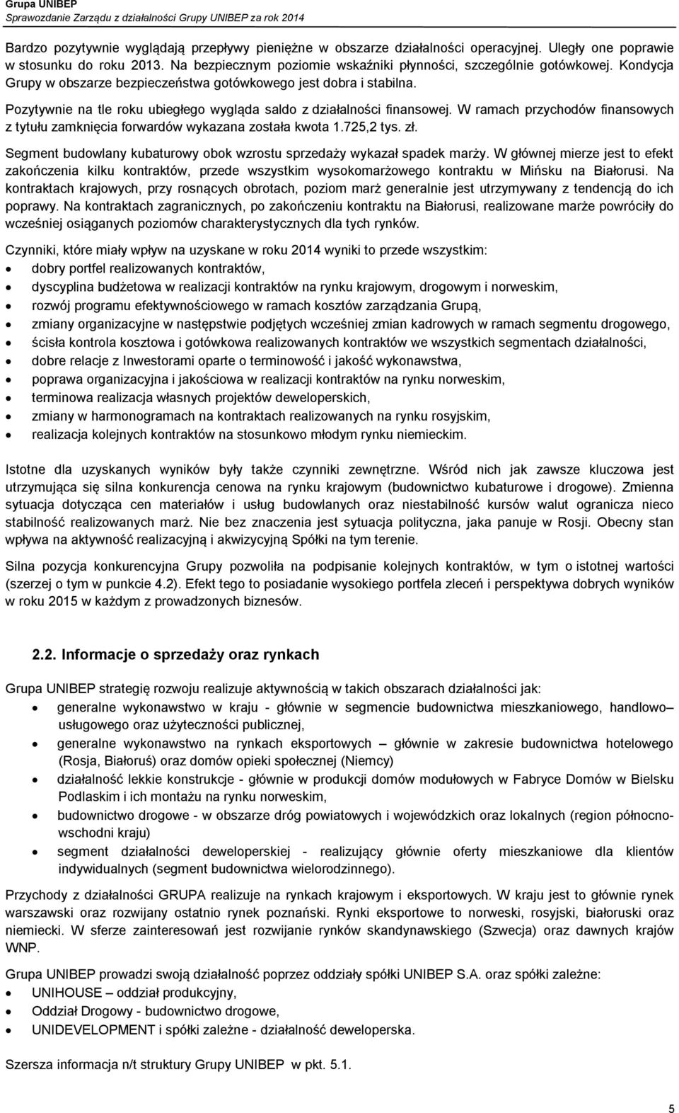 W ramach przychodów finansowych z tytułu zamknięcia forwardów wykazana została kwota 1.725,2 tys. zł. Segment budowlany kubaturowy obok wzrostu sprzedaży wykazał spadek marży.