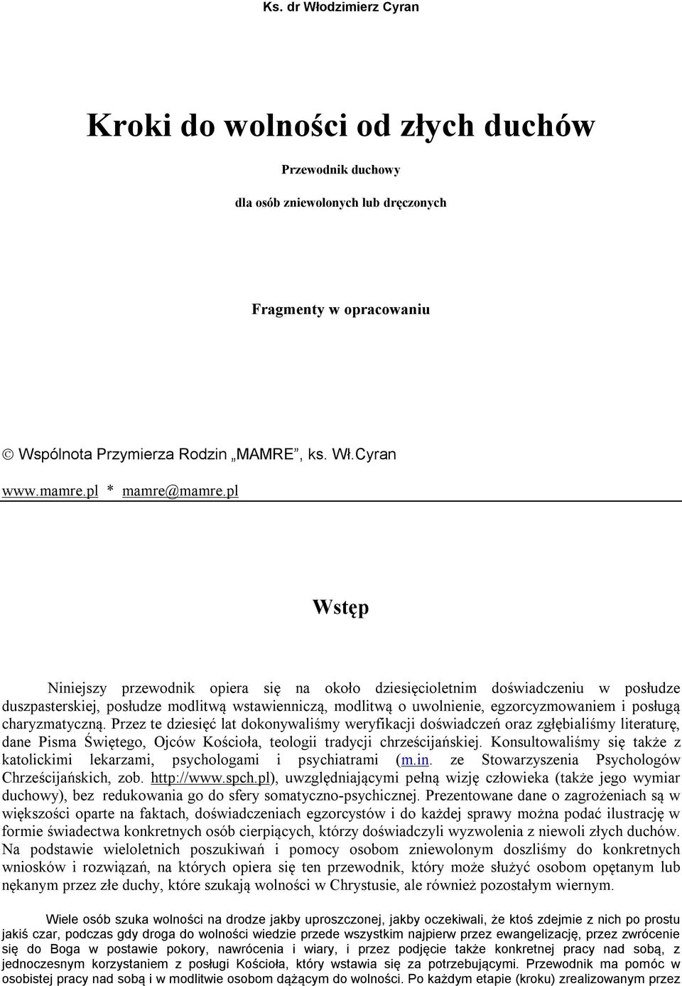 pl Wstęp Niniejszy przewodnik opiera się na około dziesięcioletnim doświadczeniu w posłudze duszpasterskiej, posłudze modlitwą wstawienniczą, modlitwą o uwolnienie, egzorcyzmowaniem i posługą