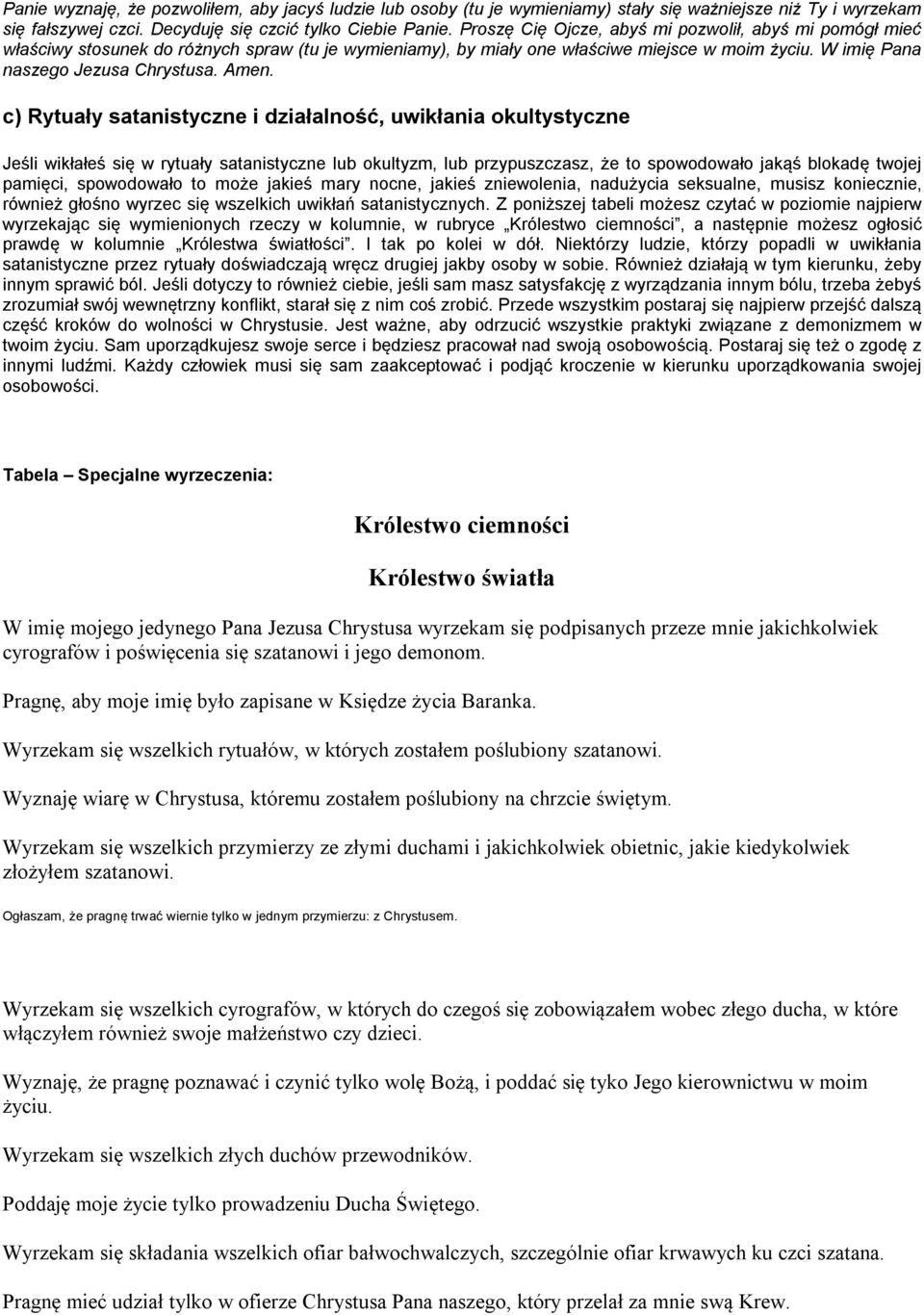 c) Rytuały satanistyczne i działalność, uwikłania okultystyczne Jeśli wikłałeś się w rytuały satanistyczne lub okultyzm, lub przypuszczasz, że to spowodowało jakąś blokadę twojej pamięci, spowodowało