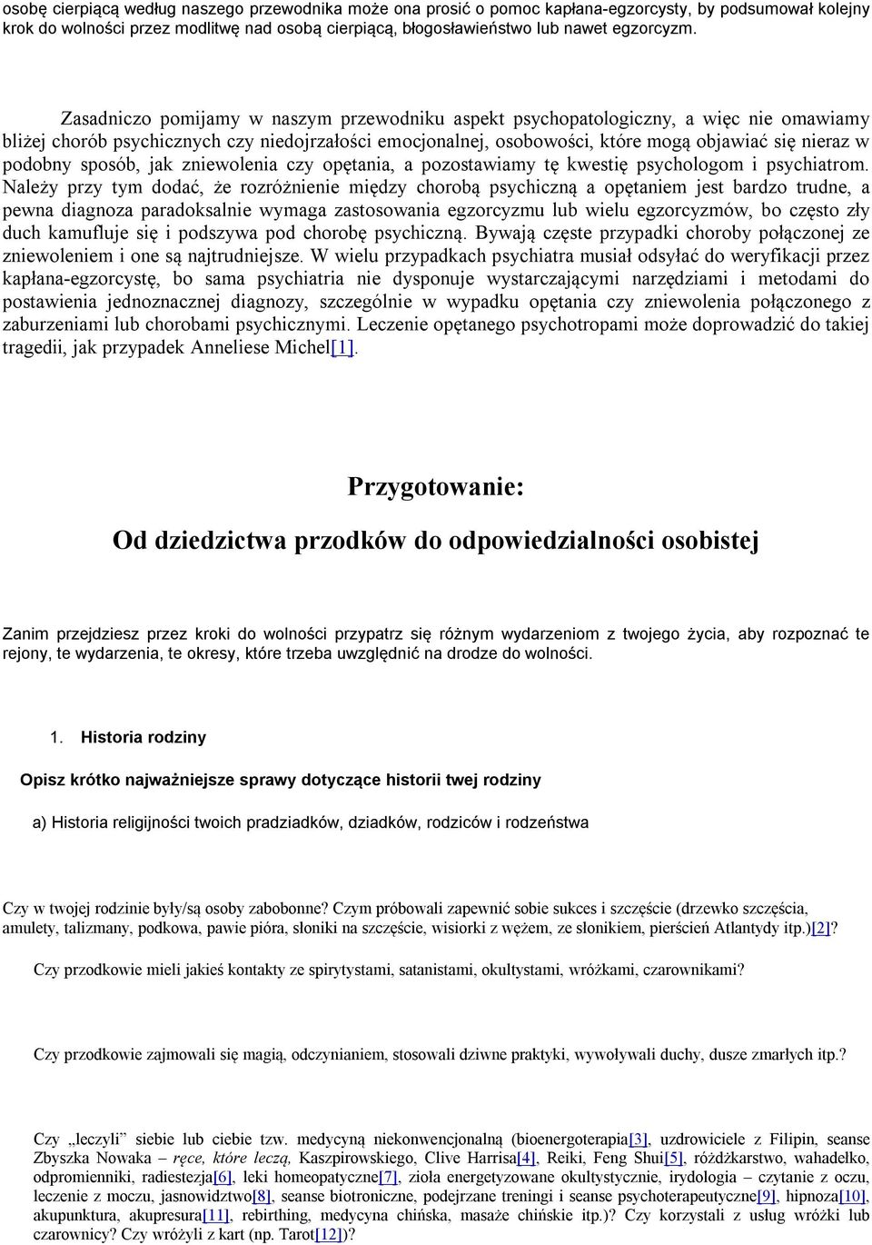 podobny sposób, jak zniewolenia czy opętania, a pozostawiamy tę kwestię psychologom i psychiatrom.