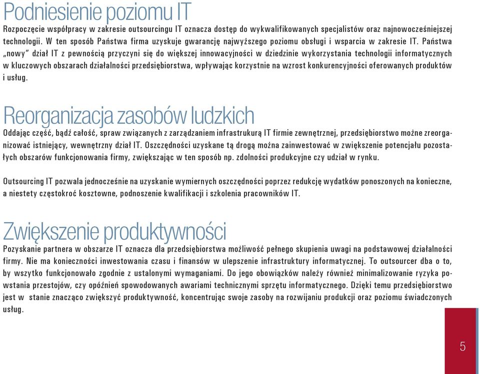 Państwa nowy dział IT z pewnością przyczyni się do większej innowacyjności w dziedzinie wykorzystania technologii informatycznych w kluczowych obszarach działalności przedsiębiorstwa, wpływając