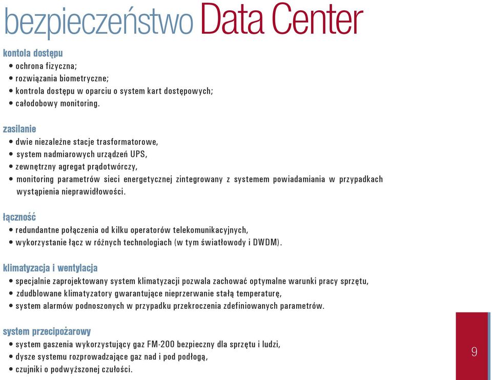 przypadkach wystąpienia nieprawidłowości. ³¹cznoœæ redundantne połączenia od kilku operatorów telekomunikacyjnych, wykorzystanie łącz w różnych technologiach (w tym światłowody i DWDM).