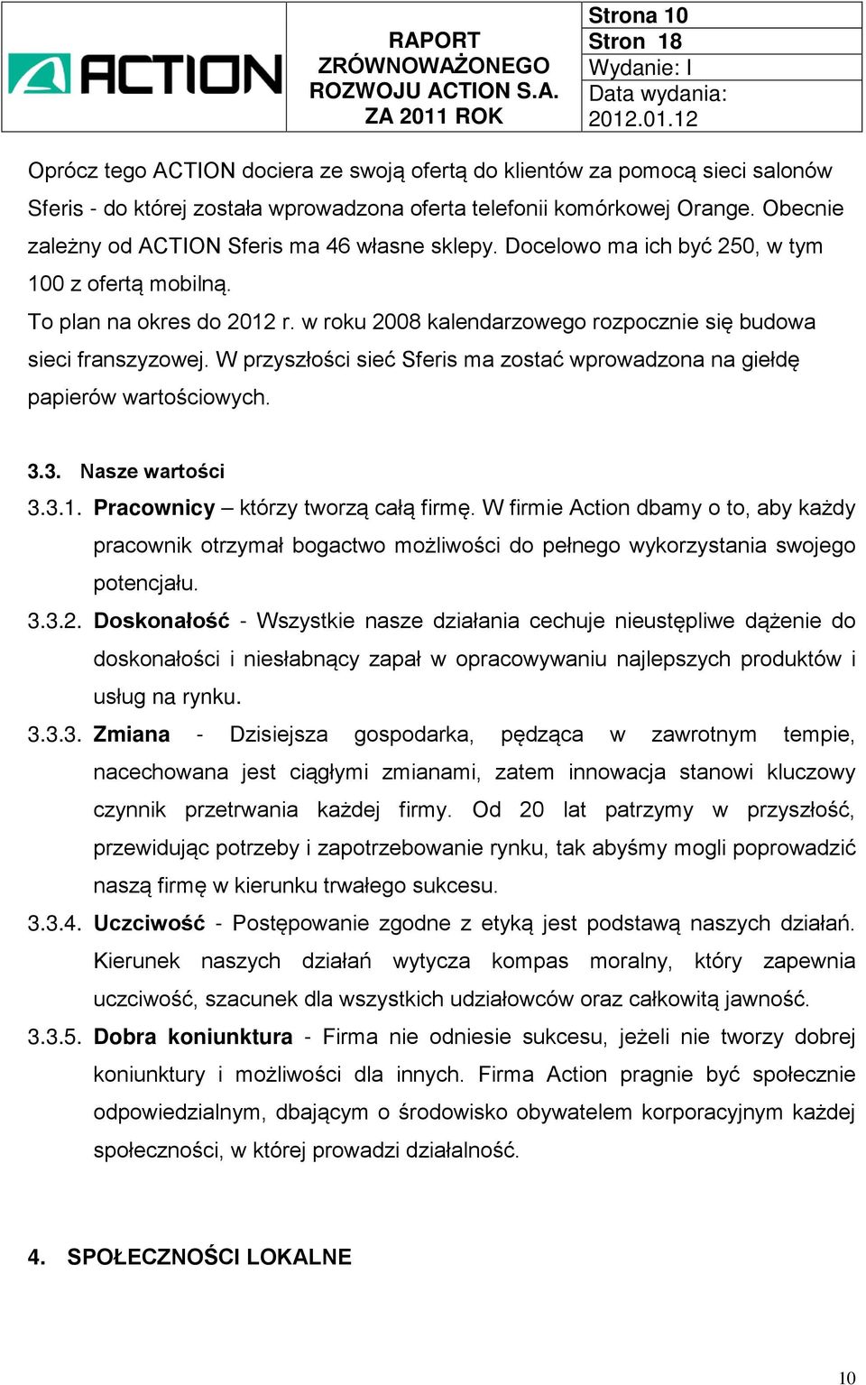 w roku 2008 kalendarzowego rozpocznie się budowa sieci franszyzowej. W przyszłości sieć Sferis ma zostać wprowadzona na giełdę papierów wartościowych. 3.3. Nasze wartości 3.3.1.